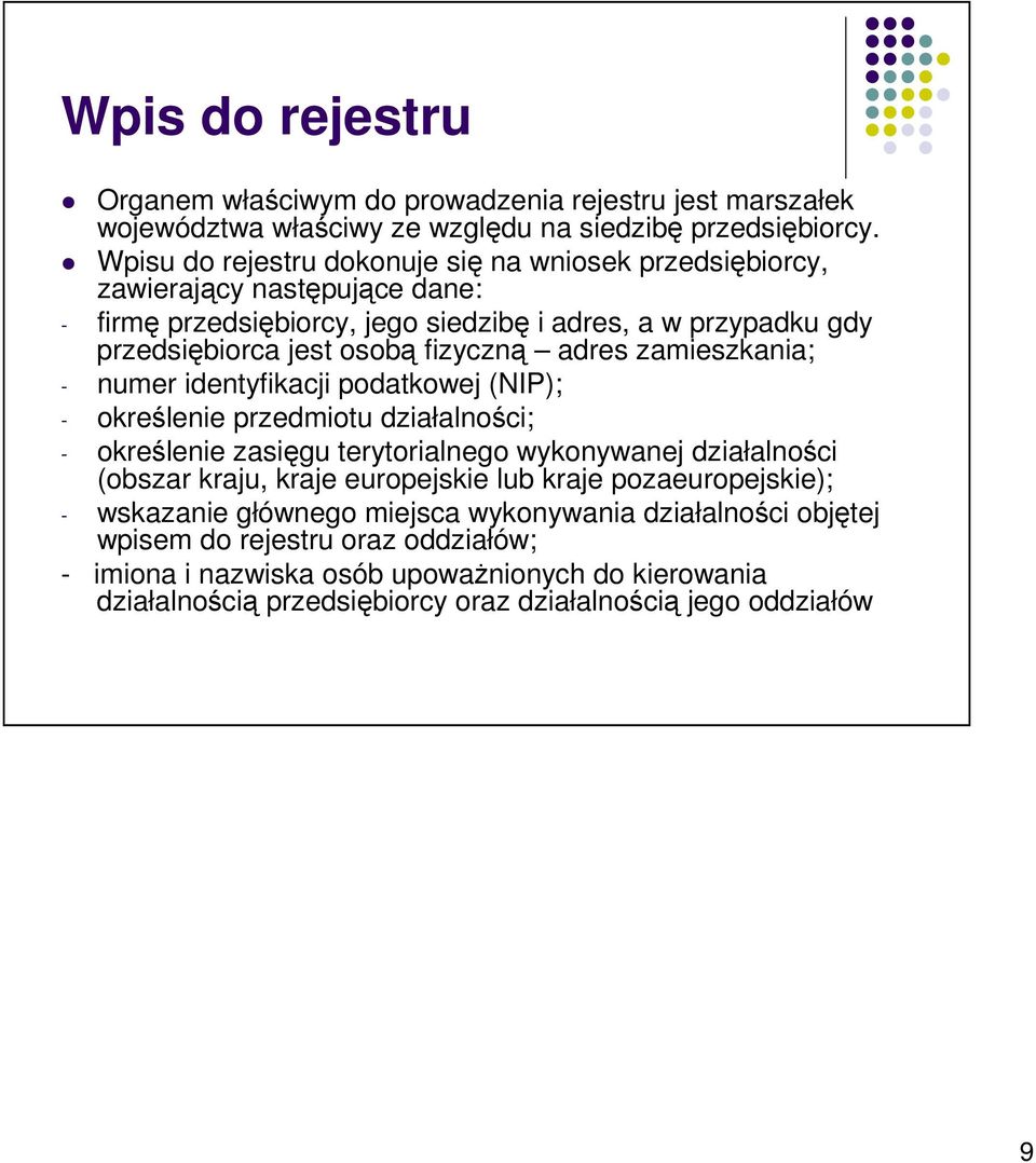 adres zamieszkania; - numer identyfikacji podatkowej (NIP); - określenie przedmiotu działalności; - określenie zasięgu terytorialnego wykonywanej działalności (obszar kraju, kraje