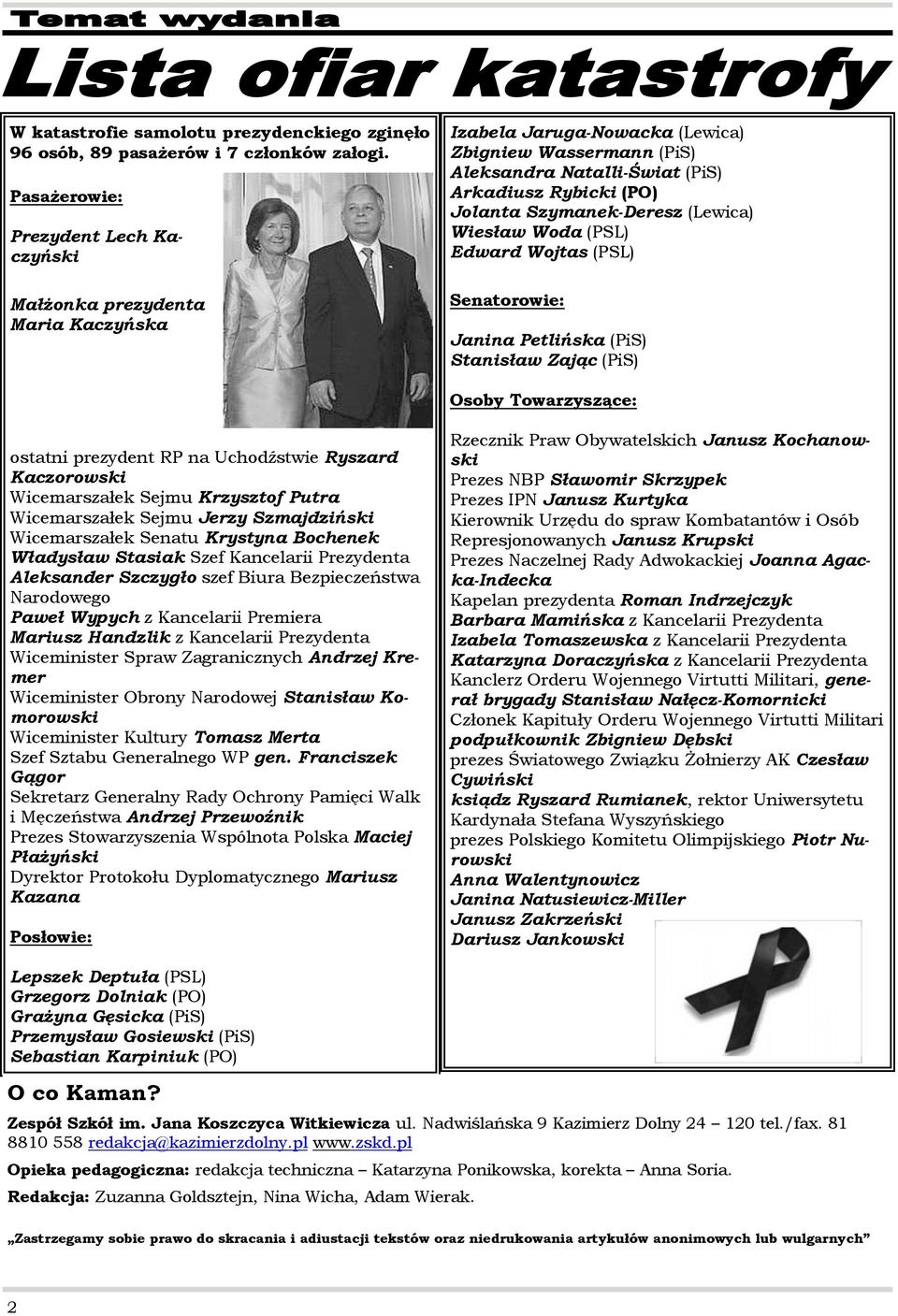 Szymanek-Deresz (Lewica) Wiesław Woda (PSL) Edward Wojtas (PSL) Senatorowie: Janina Petlińska (PiS) Stanisław Zając (PiS) Osoby Towarzyszące: ostatni prezydent RP na Uchodźstwie Ryszard Kaczorowski