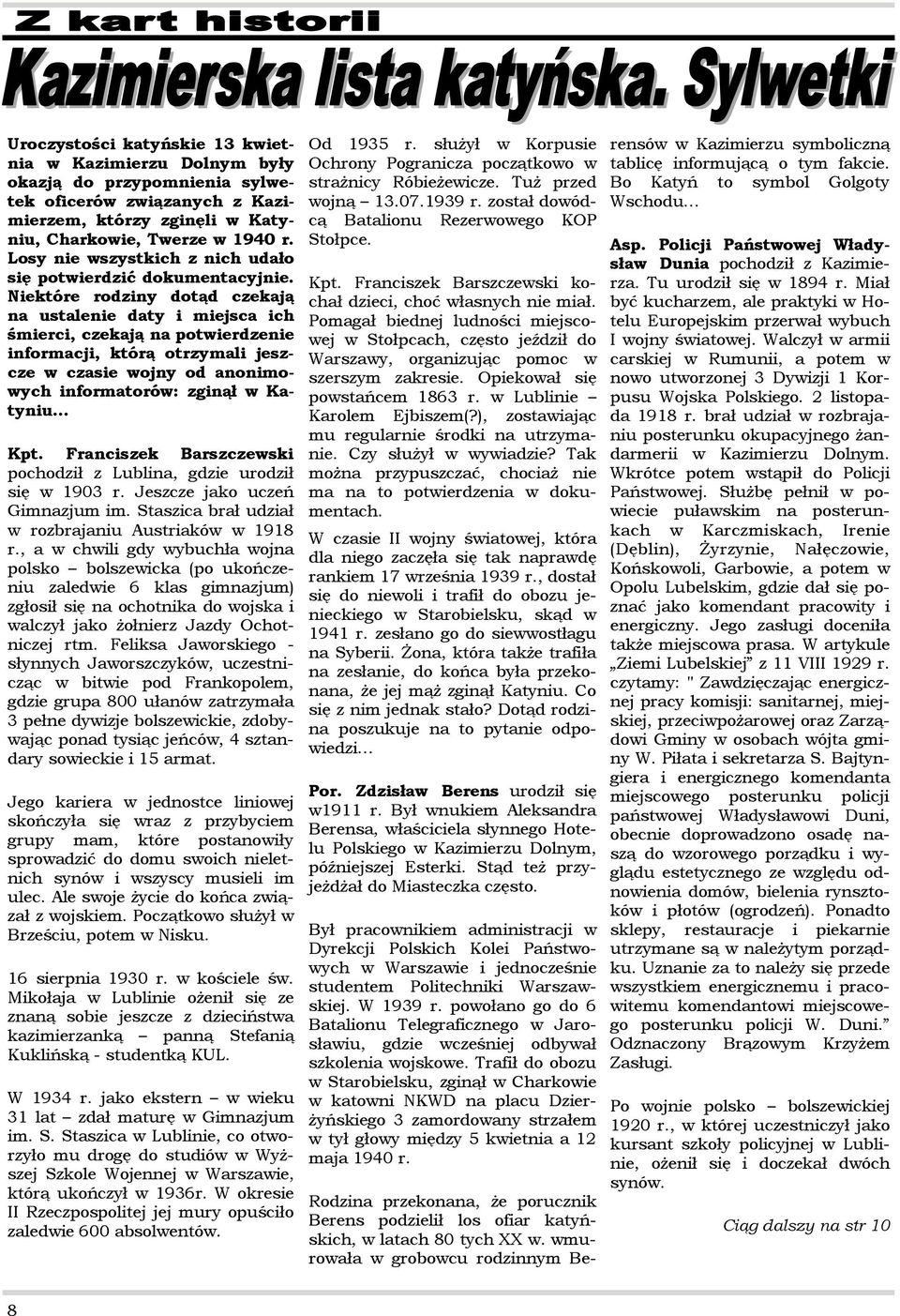 Niektóre rodziny dotąd czekają na ustalenie daty i miejsca ich śmierci, czekają na potwierdzenie informacji, którą otrzymali jeszcze w czasie wojny od anonimowych informatorów: zginął w Katyniu Kpt.