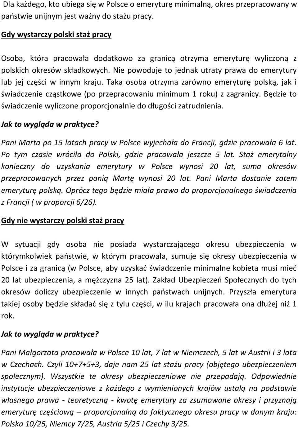 Nie powoduje to jednak utraty prawa do emerytury lub jej części w innym kraju. Taka osoba otrzyma zarówno emeryturę polską, jak i świadczenie cząstkowe (po przepracowaniu minimum 1 roku) z zagranicy.