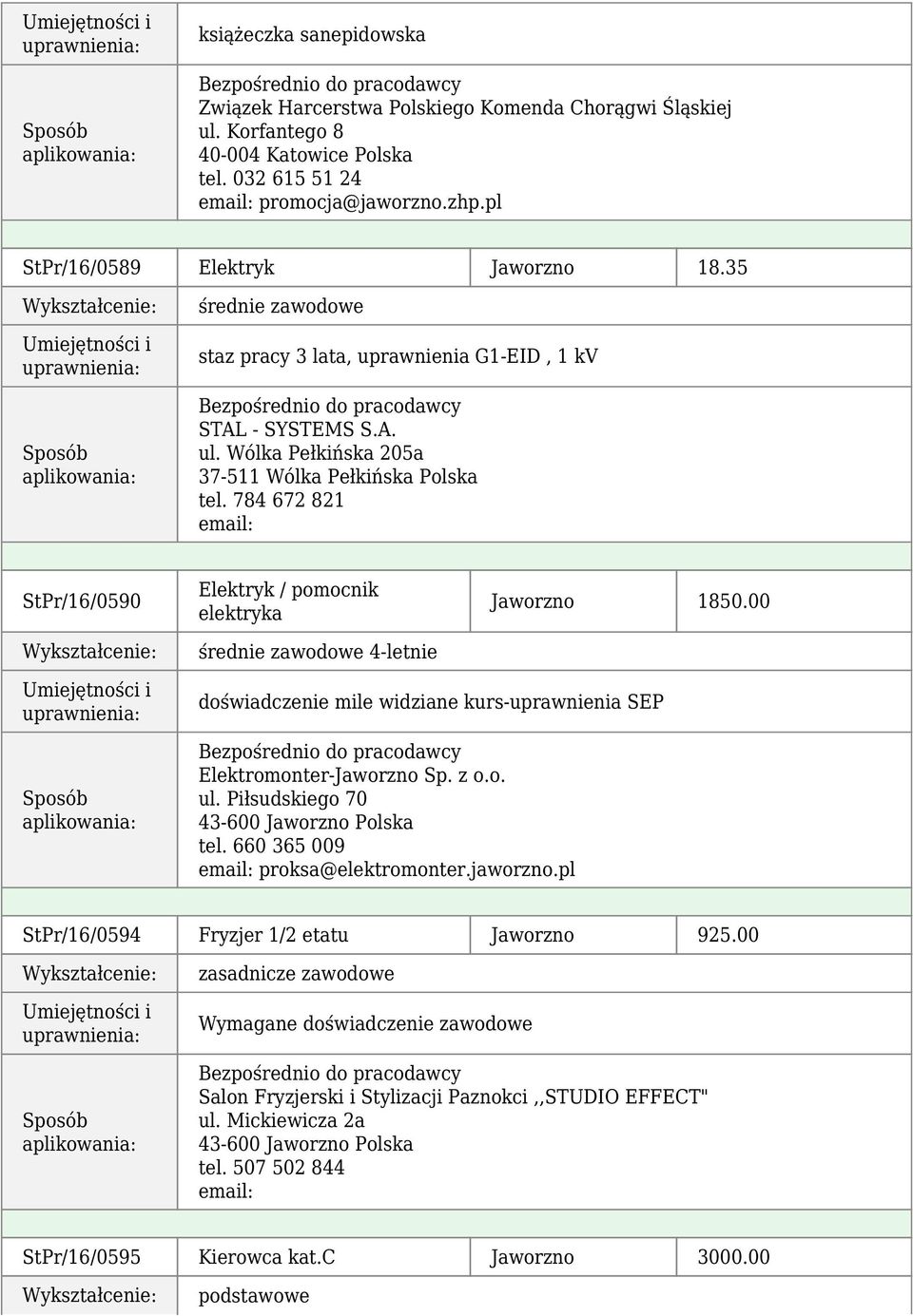 784 672 821 StPr/16/0590 Elektryk / pomocnik elektryka 4-letnie Jaworzno 1850.00 doświadczenie mile widziane kurs-uprawnienia SEP Elektromonter-Jaworzno Sp. z o.o. ul. Piłsudskiego 70 tel.