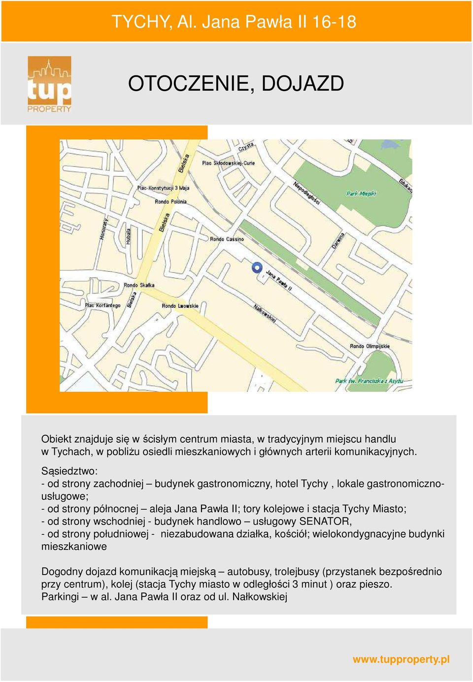 Miasto; - od strony wschodniej - budynek handlowo usługowy SENATOR, - od strony południowej - niezabudowana działka, kościół; wielokondygnacyjne budynki mieszkaniowe Dogodny dojazd