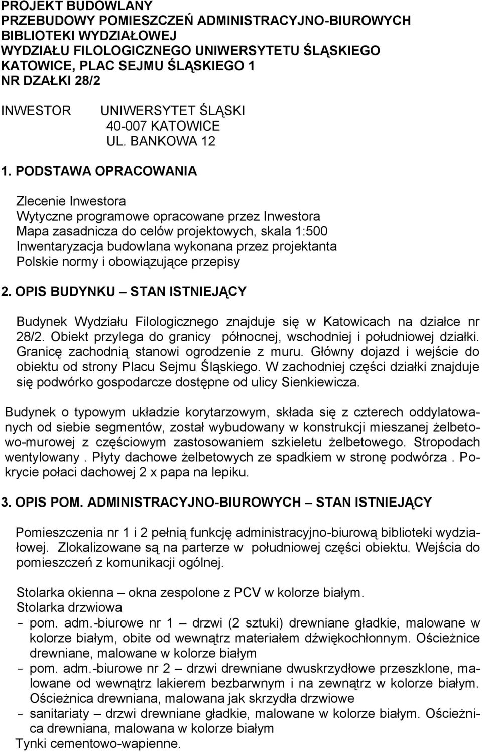 PODSTAWA OPRACOWANIA Zlecenie Inwestora Wytyczne programowe opracowane przez Inwestora Mapa zasadnicza do celów projektowych, skala 1:500 Inwentaryzacja budowlana wykonana przez projektanta Polskie