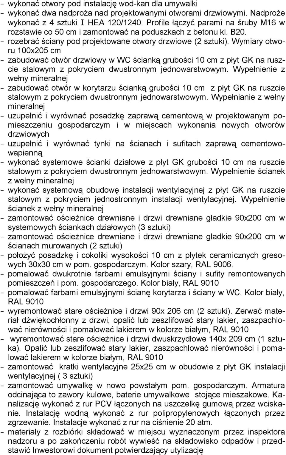 Wymiary otworu 100x205 cm - zabudować otwór drzwiowy w WC ścianką grubości 10 cm z płyt GK na ruszcie stalowym z pokryciem dwustronnym jednowarstwowym.