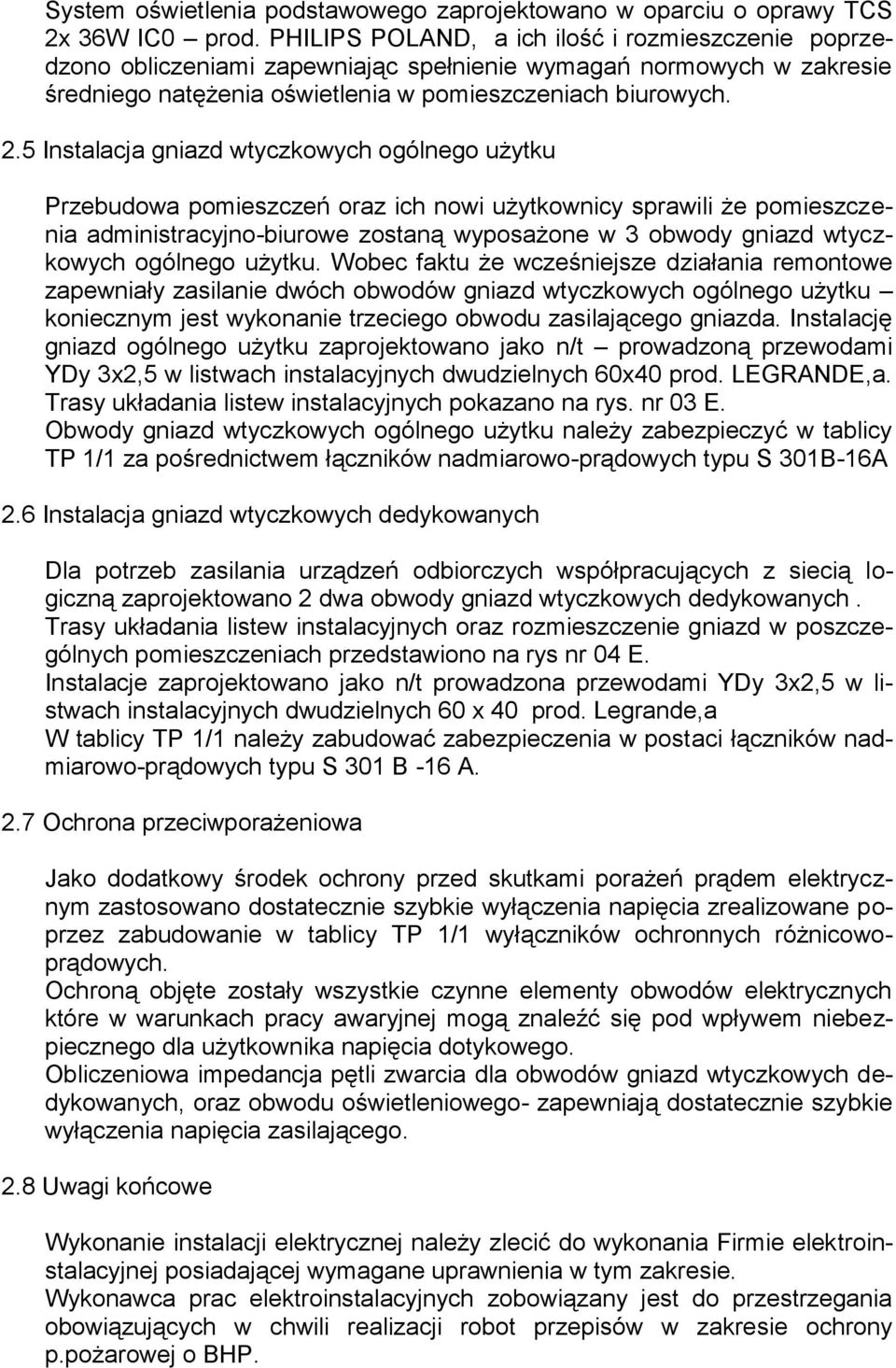 5 Instalacja gniazd wtyczkowych ogólnego użytku Przebudowa pomieszczeń oraz ich nowi użytkownicy sprawili że pomieszczenia administracyjno-biurowe zostaną wyposażone w 3 obwody gniazd wtyczkowych