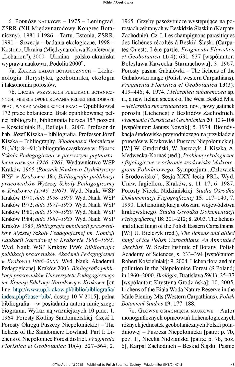 Liczba wszystkich publikacji botanicznych, miejsce opublikowania pełnej bibliografii prac, wykaz ważniejszych prac Opublikował 172 prace botaniczne.