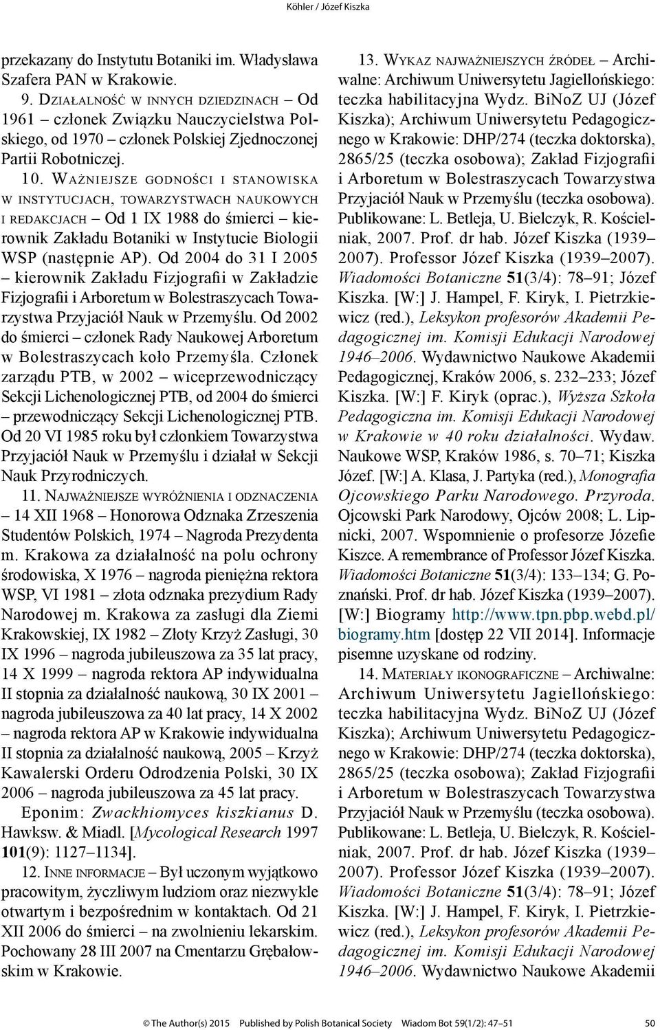 Ważniejsze godności i stanowiska w instytucjach, towarzystwach naukowych i redakcjach Od 1 IX 1988 do śmierci kierownik Zakładu Botaniki w Instytucie Biologii WSP (następnie AP).