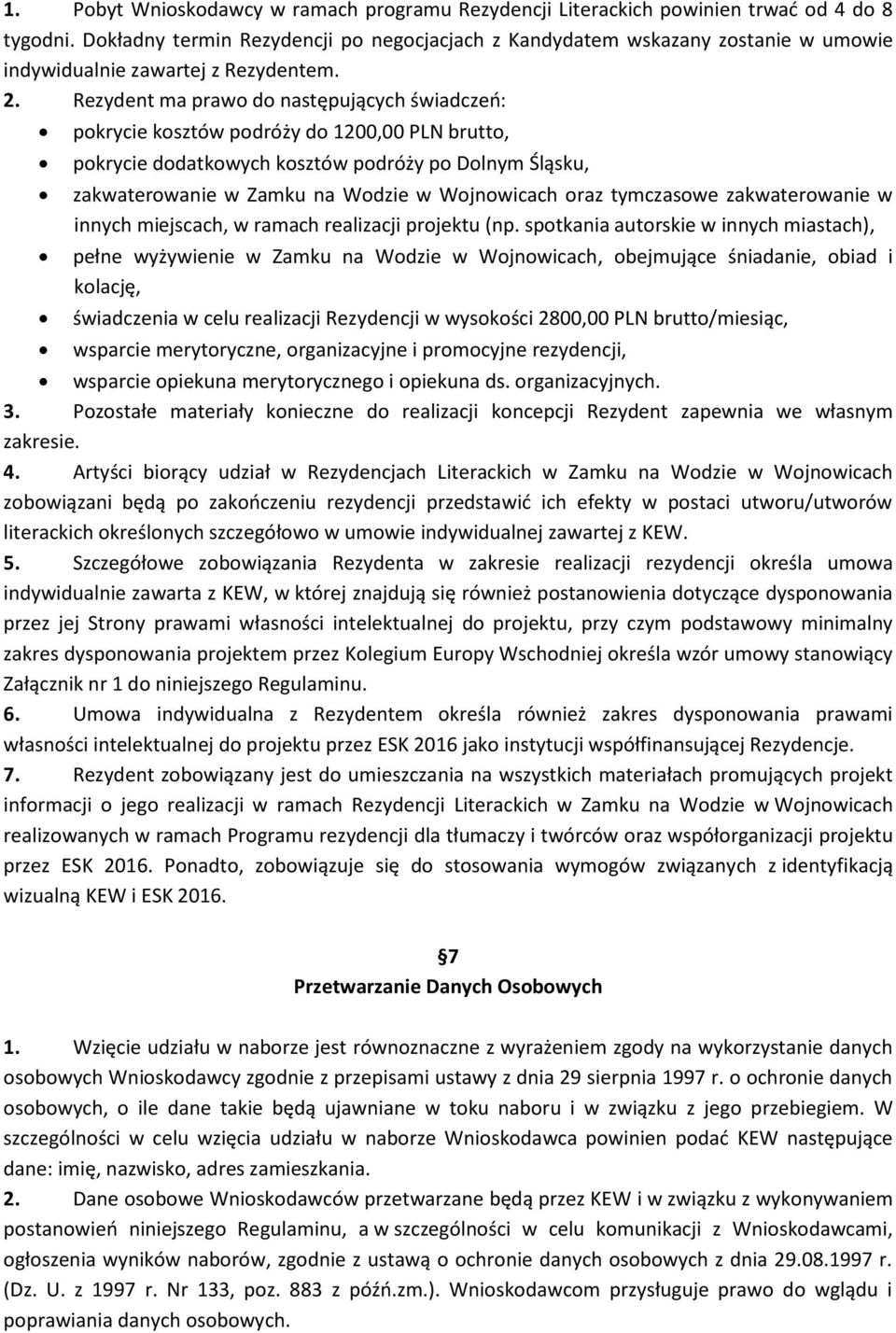Rezydent ma prawo do następujących świadczeo: pokrycie kosztów podróży do 1200,00 PLN brutto, pokrycie dodatkowych kosztów podróży po Dolnym Śląsku, zakwaterowanie w Zamku na Wodzie w Wojnowicach
