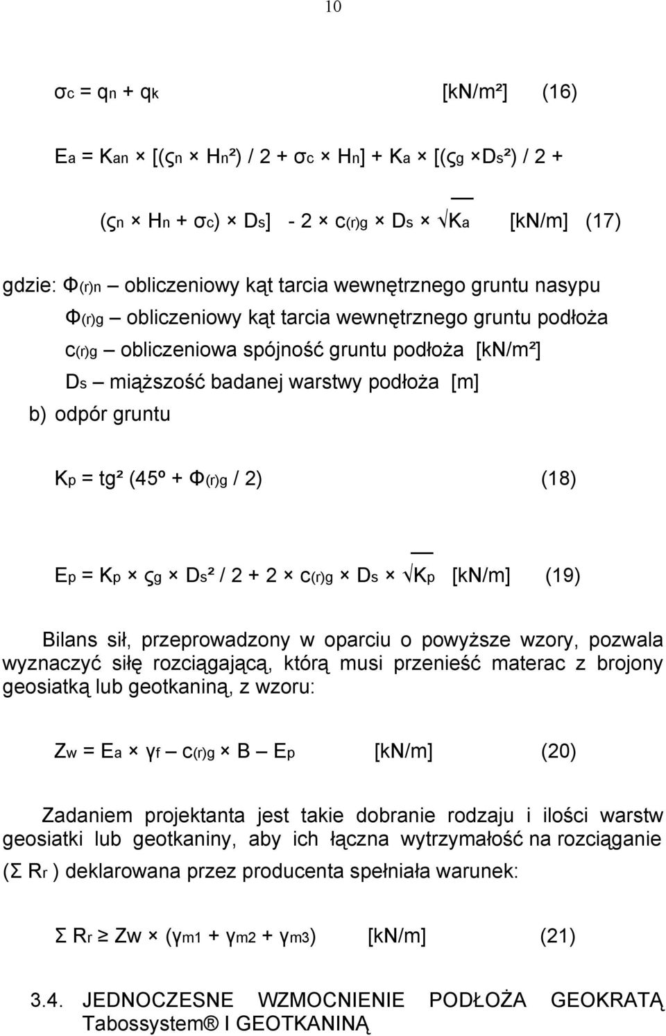 ςg Ds² / 2 + 2 c(r)g Ds Kp [kn/m] (19) Bilans sił, przeprowadzony w oparciu o powyższe wzory, pozwala wyznaczyć siłę rozciągającą, którą musi przenieść materac z brojony geosiatką lub geotkaniną, z