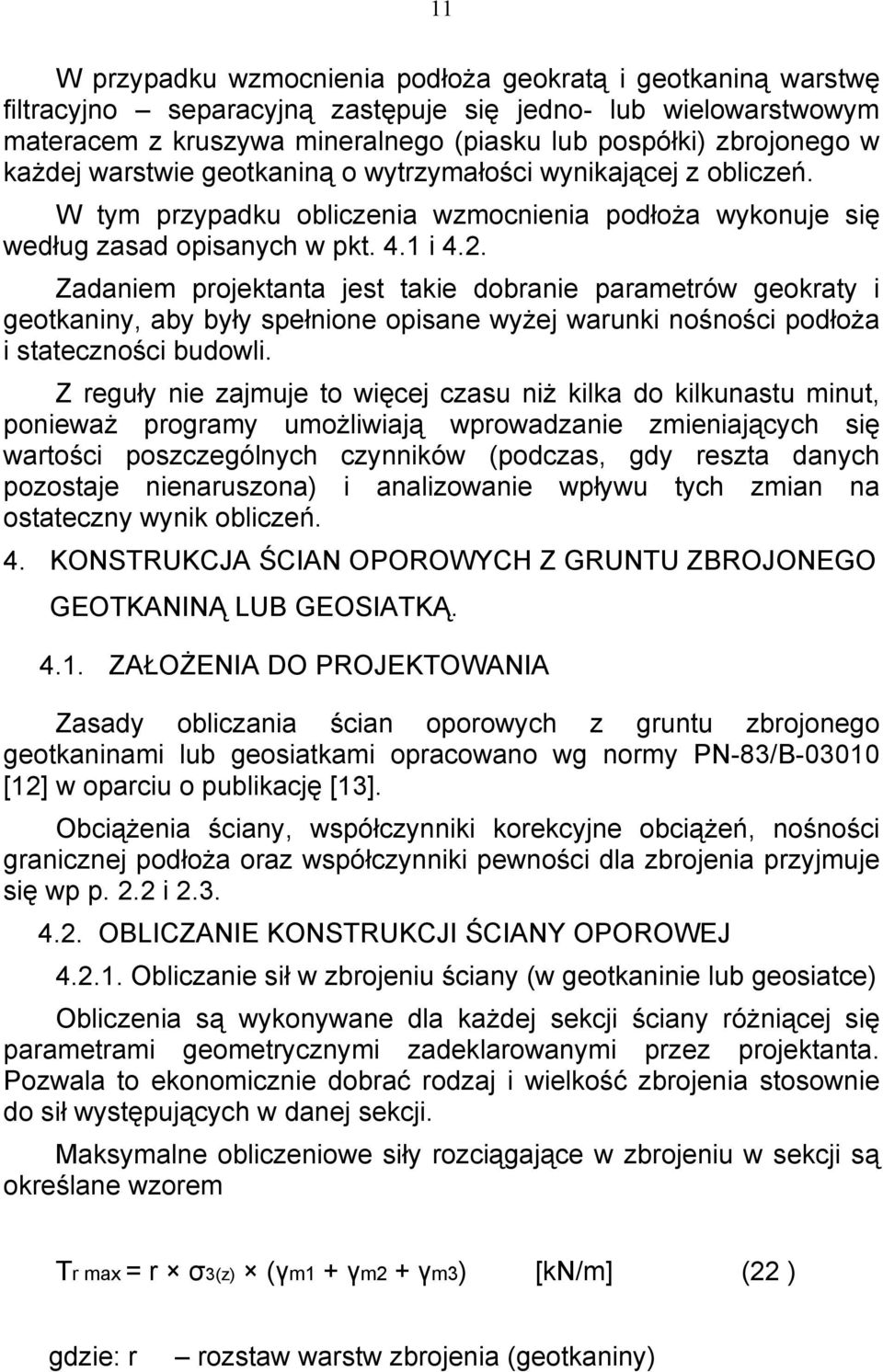 Zadaniem projektanta jest takie dobranie parametrów geokraty i geotkaniny, aby były spełnione opisane wyżej warunki nośności podłoża i stateczności budowli.