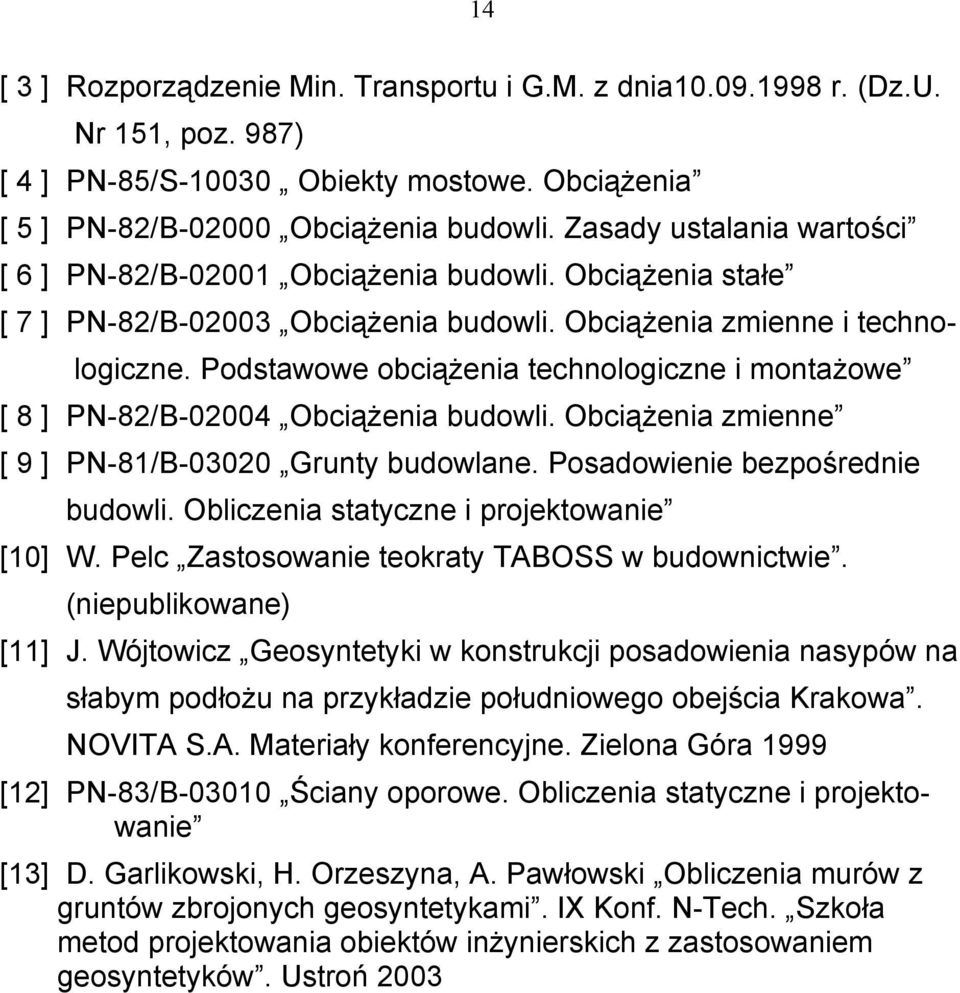 Podstawowe obciążenia technologiczne i montażowe [ 8 ] PN-82/B-02004 Obciążenia budowli. Obciążenia zmienne [ 9 ] PN-81/B-03020 Grunty budowlane. Posadowienie bezpośrednie budowli.