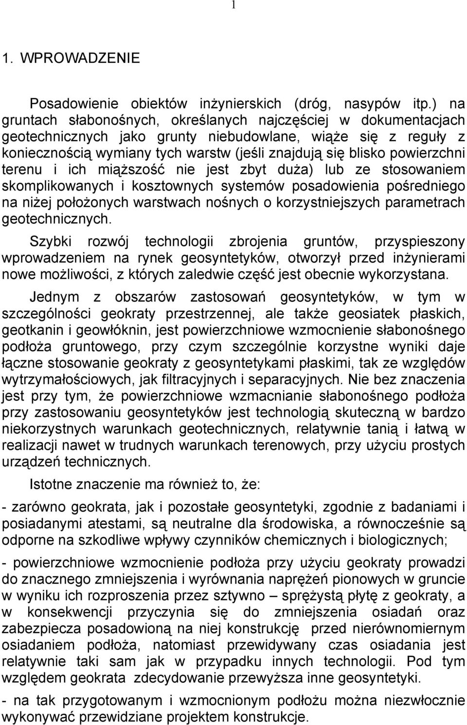 powierzchni terenu i ich miąższość nie jest zbyt duża) lub ze stosowaniem skomplikowanych i kosztownych systemów posadowienia pośredniego na niżej położonych warstwach nośnych o korzystniejszych