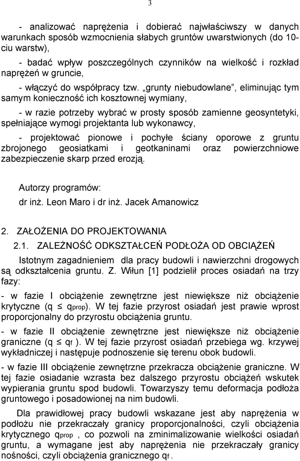 grunty niebudowlane, eliminując tym samym konieczność ich kosztownej wymiany, - w razie potrzeby wybrać w prosty sposób zamienne geosyntetyki, spełniające wymogi projektanta lub wykonawcy, -