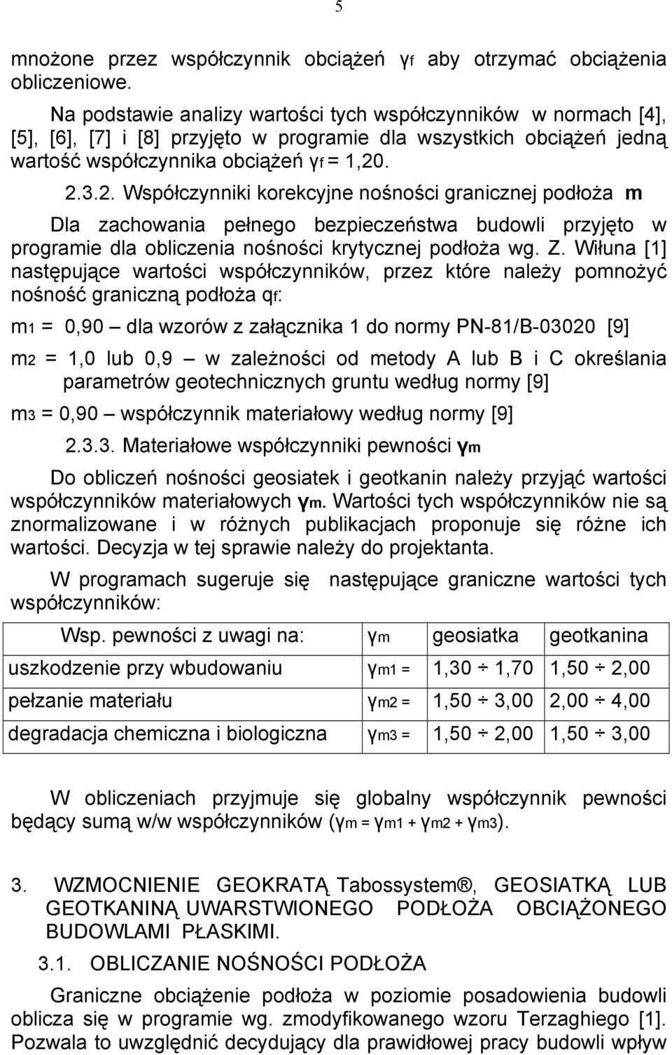 . 2.3.2. Współczynniki korekcyjne nośności granicznej podłoża m Dla zachowania pełnego bezpieczeństwa budowli przyjęto w programie dla obliczenia nośności krytycznej podłoża wg. Z.