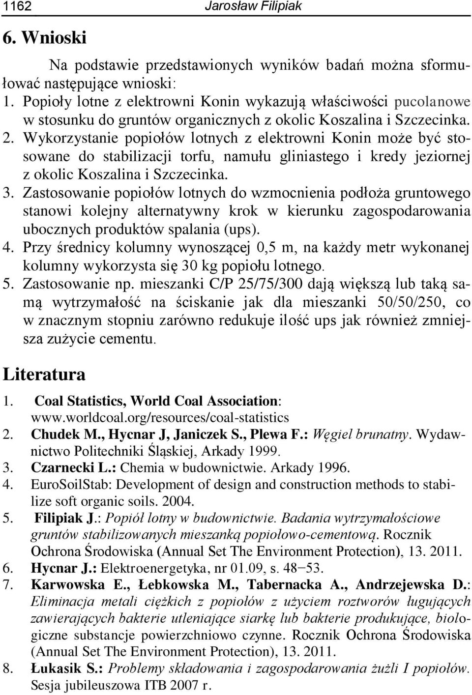 Wykorzystanie popiołów lotnych z elektrowni Konin może być stosowane do stabilizacji torfu, namułu gliniastego i kredy jeziornej z okolic Koszalina i Szczecinka. 3.