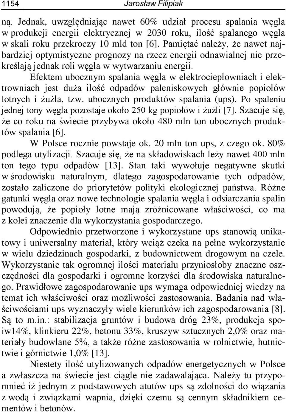 Efektem ubocznym spalania węgla w elektrociepłowniach i elektrowniach jest duża ilość odpadów paleniskowych głównie popiołów lotnych i żużla, tzw. ubocznych produktów spalania (ups).