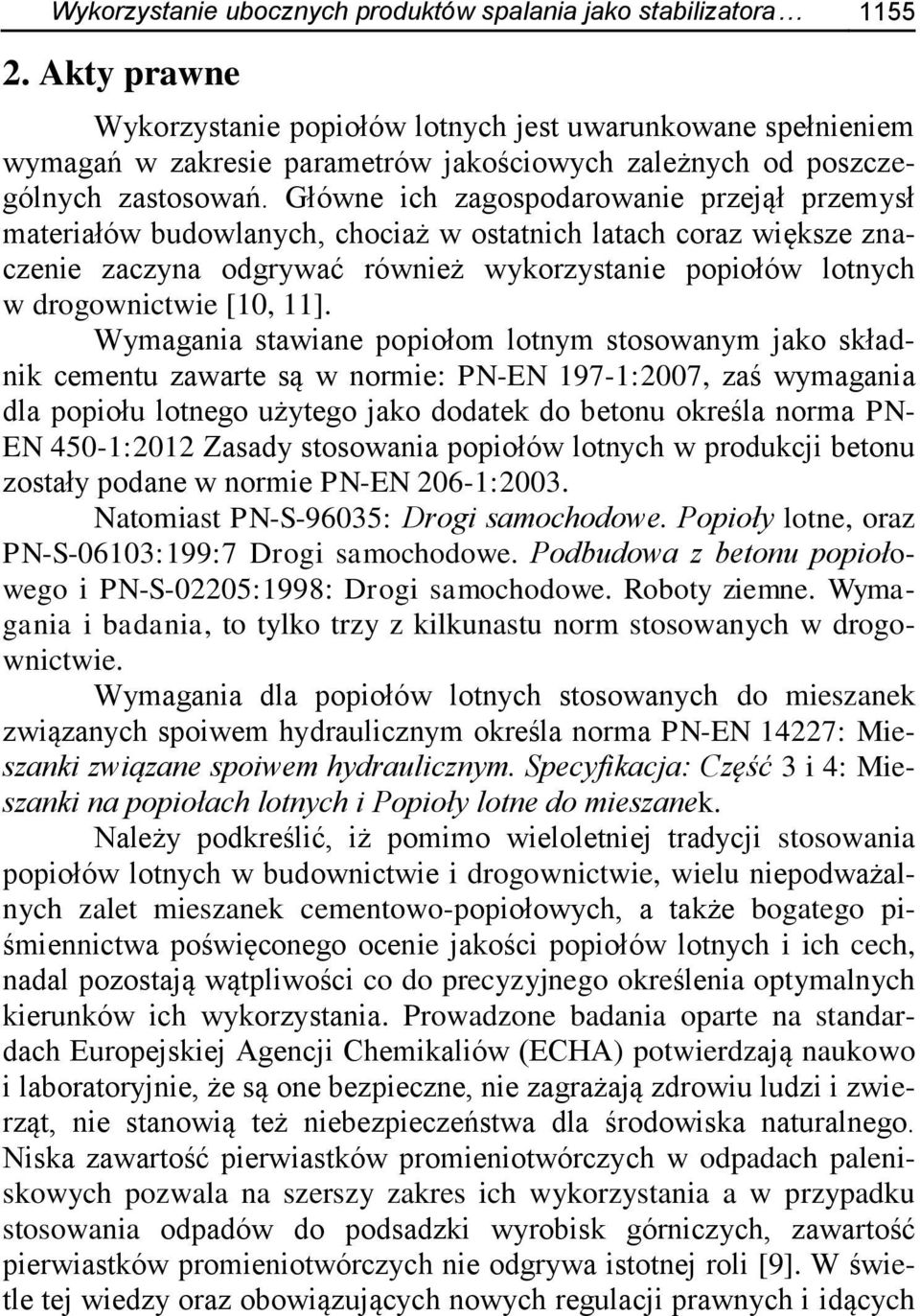 Główne ich zagospodarowanie przejął przemysł materiałów budowlanych, chociaż w ostatnich latach coraz większe znaczenie zaczyna odgrywać również wykorzystanie popiołów lotnych w drogownictwie [10,
