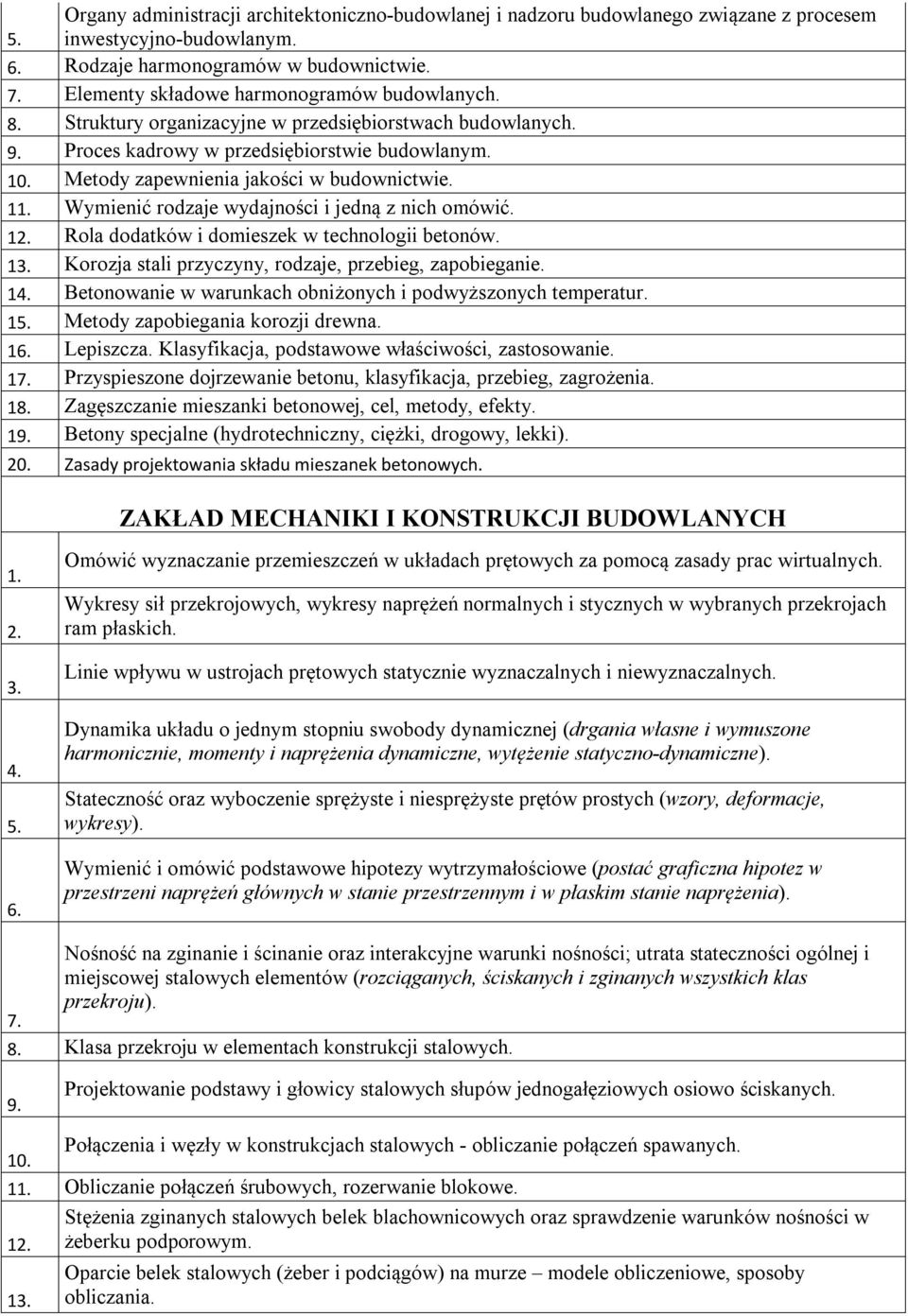 11. Wymienić rodzaje wydajności i jedną z nich omówić. 1 Rola dodatków i domieszek w technologii betonów. 1 Korozja stali przyczyny, rodzaje, przebieg, zapobieganie. 14.