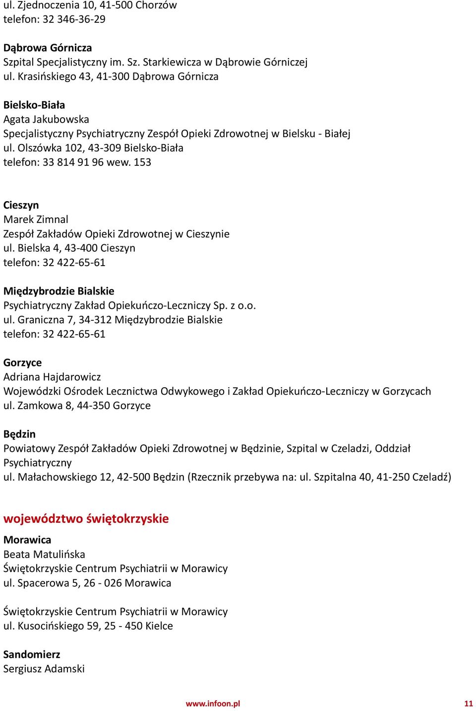 Olszówka 102, 43-309 Bielsko-Biała telefon: 33 814 91 96 wew. 153 Cieszyn Marek Zimnal Zespół Zakładów Opieki Zdrowotnej w Cieszynie ul.