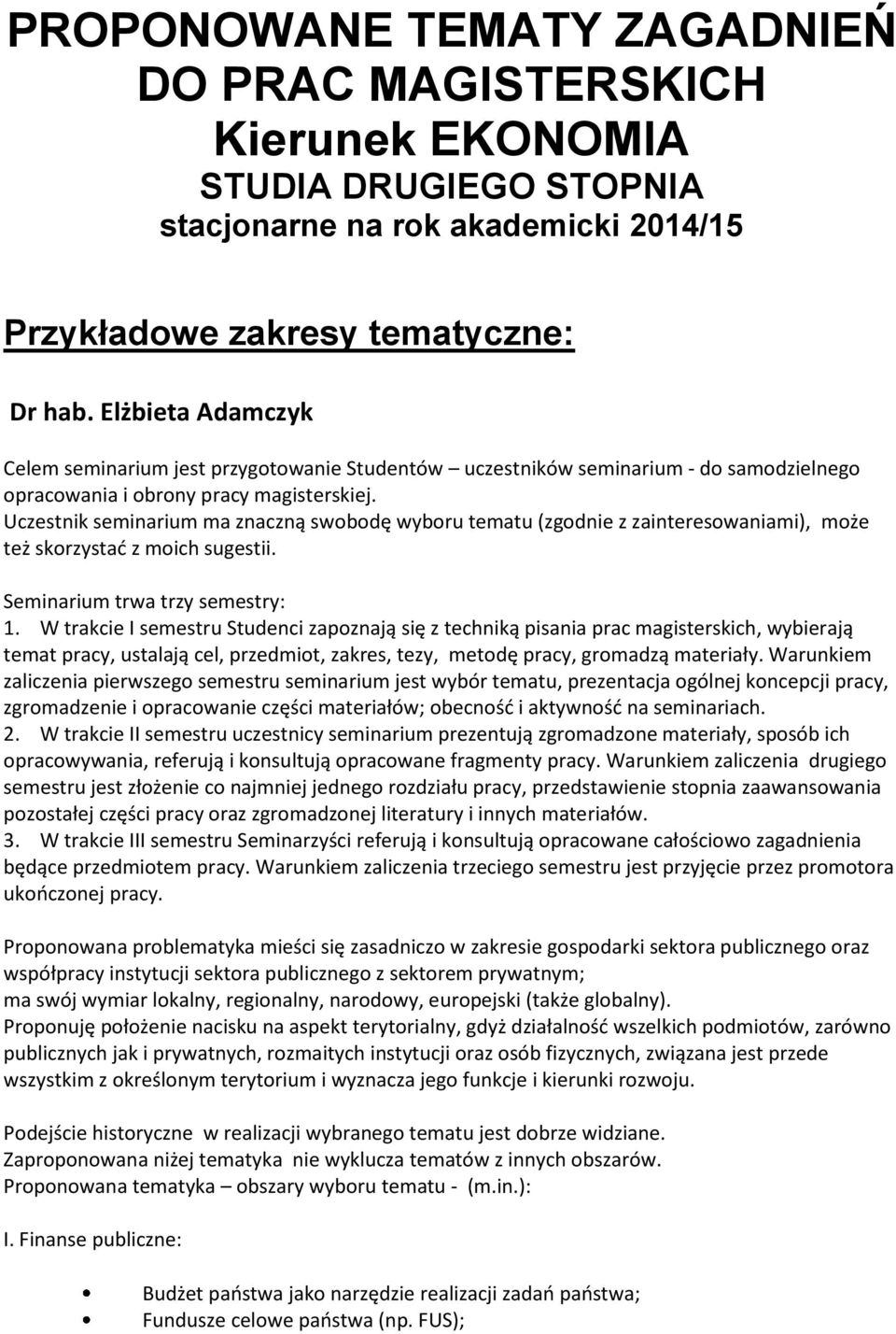 Uczestnik seminarium ma znaczną swobodę wyboru tematu (zgodnie z zainteresowaniami), może też skorzystać z moich sugestii. Seminarium trwa trzy semestry: 1.
