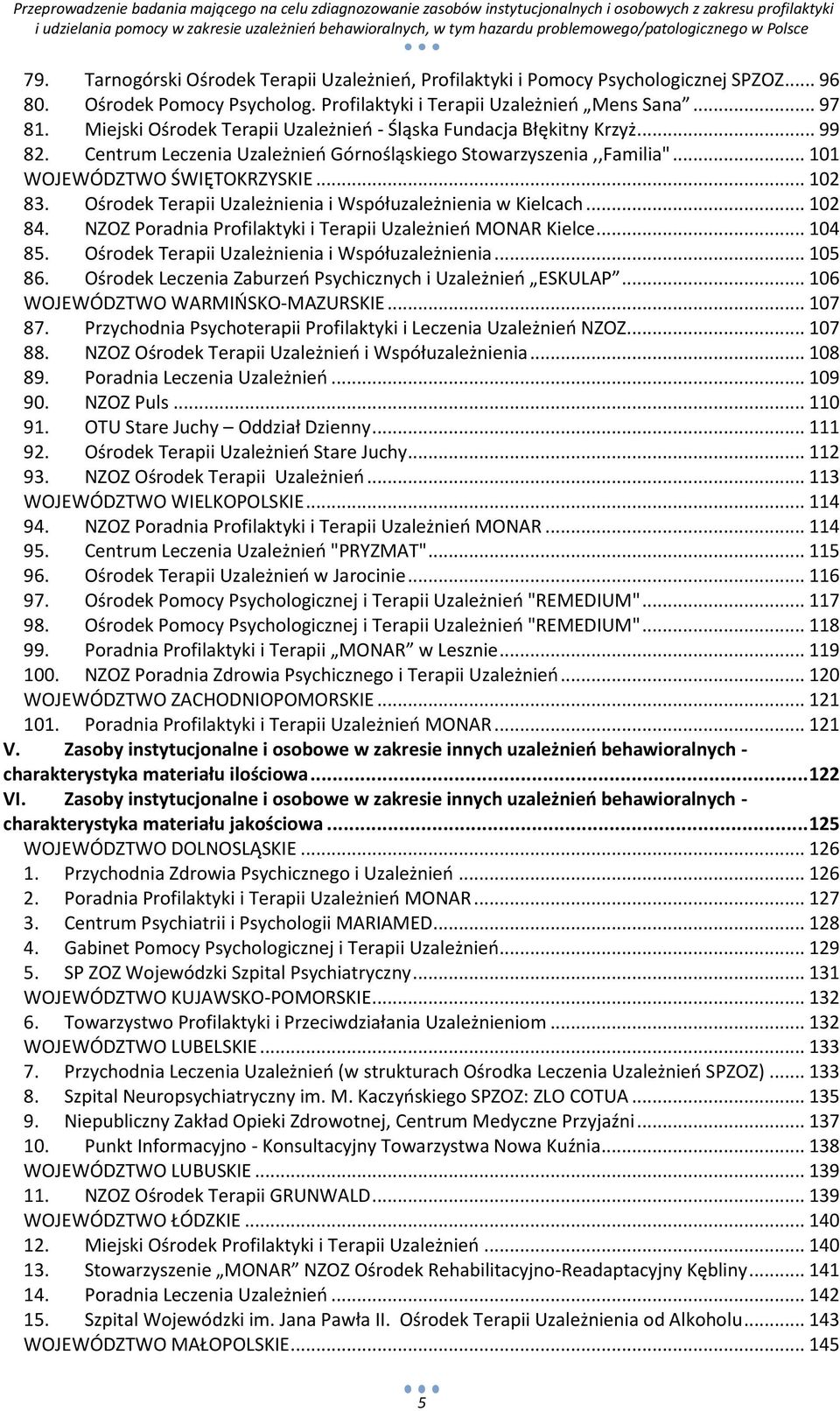 Ośrodek Terapii Uzależnienia i Współuzależnienia w Kielcach... 102 84. NZOZ Poradnia Profilaktyki i Terapii Uzależnieo MONAR Kielce... 104 85. Ośrodek Terapii Uzależnienia i Współuzależnienia... 105 86.