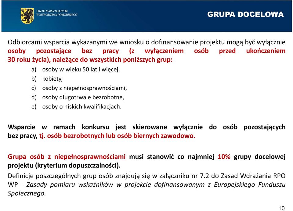 Wsparcie w ramach konkursu jest skierowane wyłącznie do osób pozostających bez pracy, tj. osób bezrobotnych lub osób biernych zawodowo.