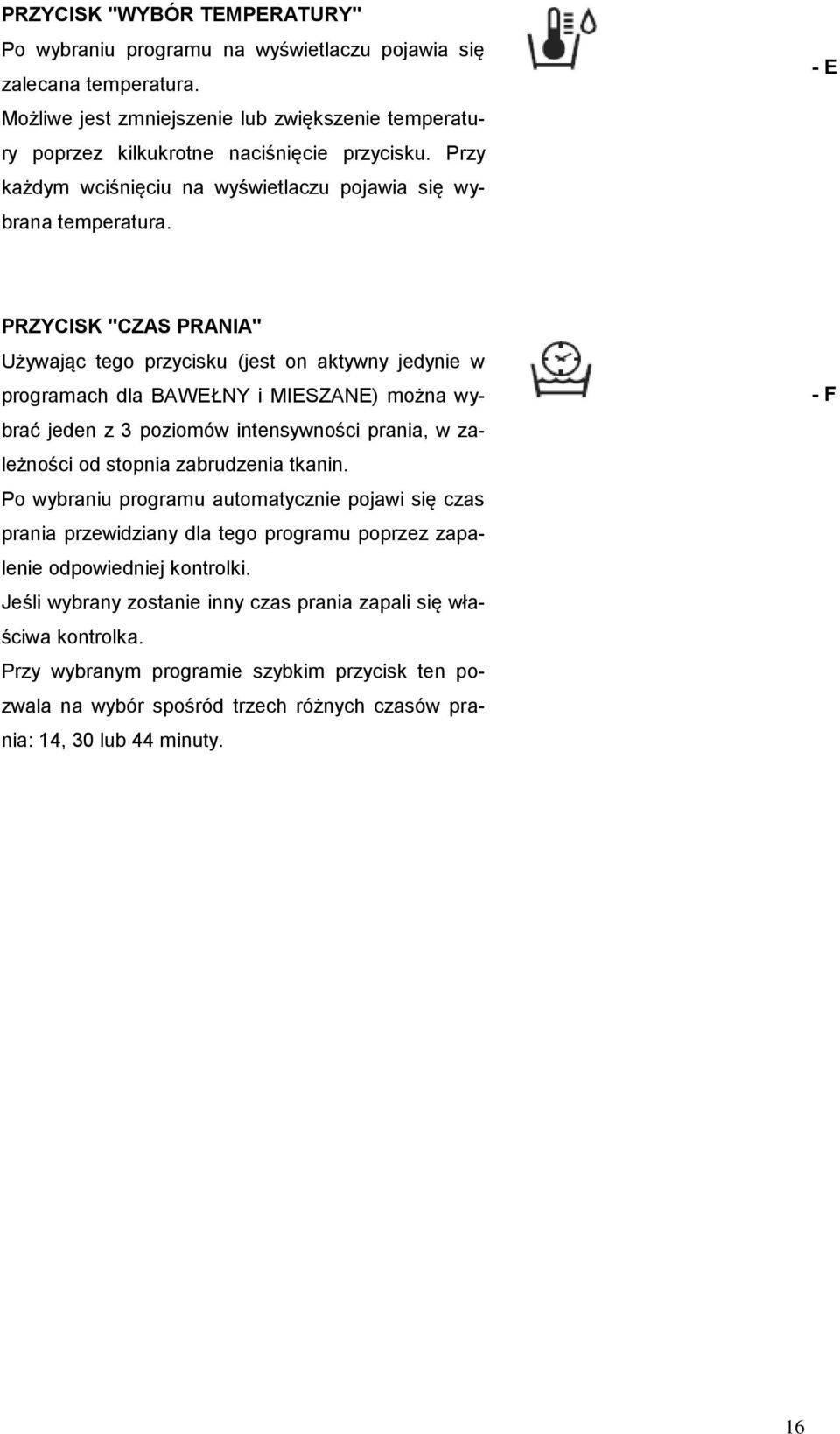 - E PRZYCISK "CZAS PRANIA" Używając tego przycisku (jest on aktywny jedynie w programach dla BAWEŁNY i MIESZANE) można wybrać jeden z 3 poziomów intensywności prania, w zależności od stopnia