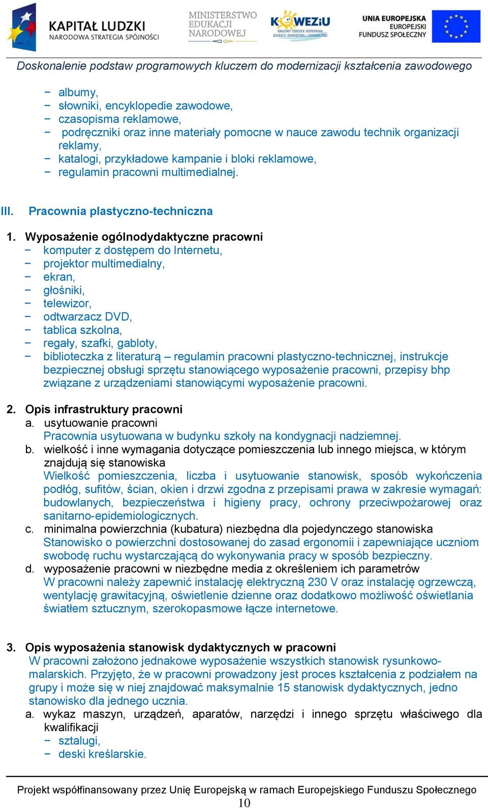 Wyposażenie ogólnodydaktyczne pracowni komputer z dostępem do Internetu, projektor multimedialny, ekran, głośniki, telewizor, odtwarzacz DVD, tablica szkolna, regały, szafki, gabloty, biblioteczka z