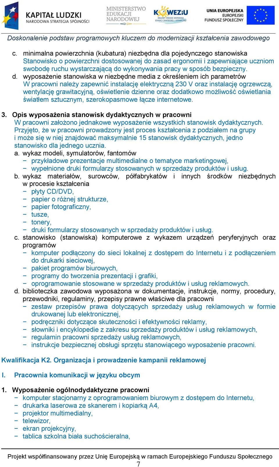 wyposażenie stanowiska w niezbędne media z określeniem ich parametrów W pracowni należy zapewnić instalację elektryczną 230 V oraz instalację ogrzewczą, wentylację grawitacyjną, oświetlenie dzienne