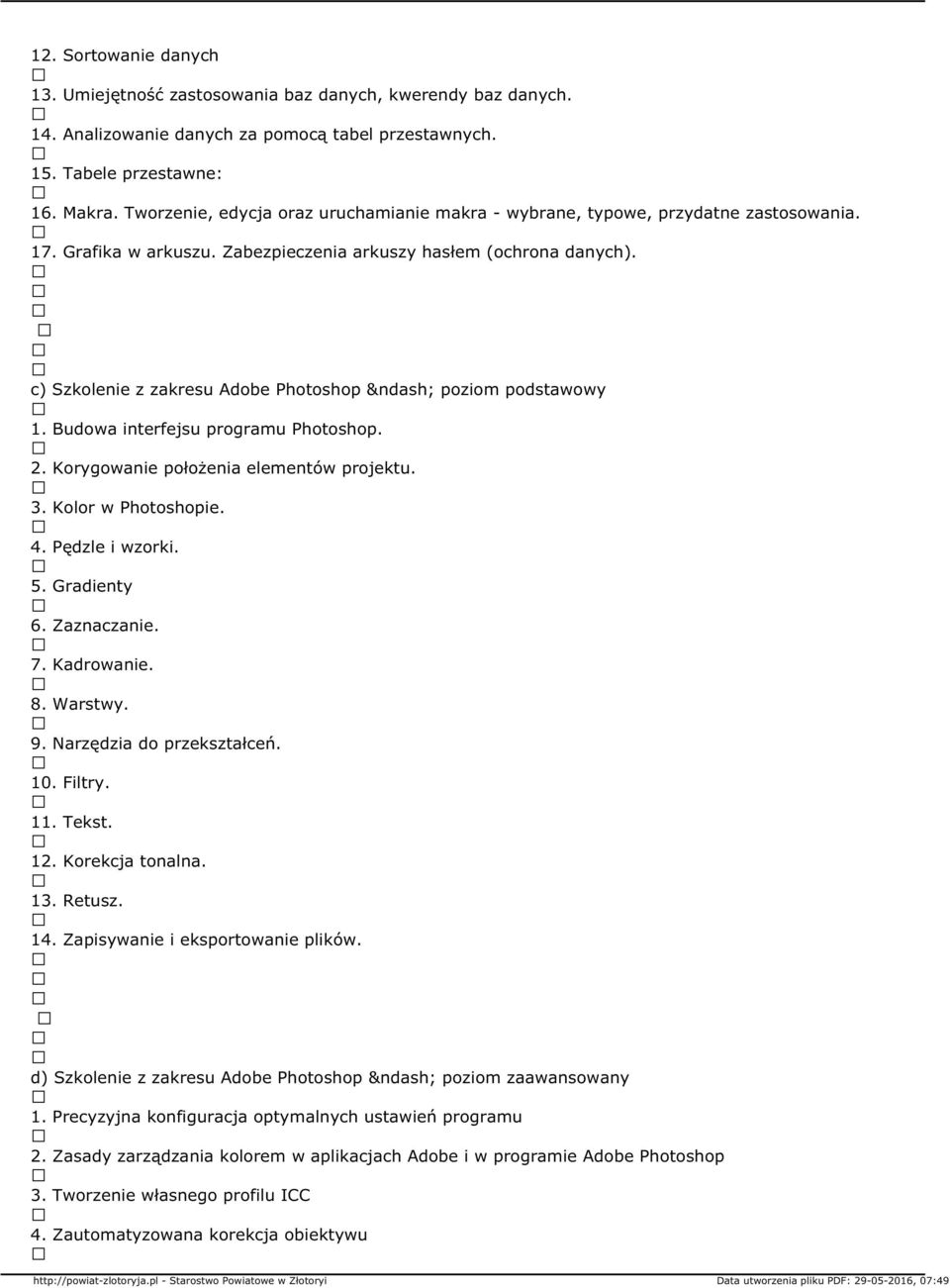 c) Szkolenie z zakresu Adobe Photoshop poziom podstawowy 1. Budowa interfejsu programu Photoshop. 2. Korygowanie położenia elementów projektu. 3. Kolor w Photoshopie. 4. Pędzle i wzorki. 5.