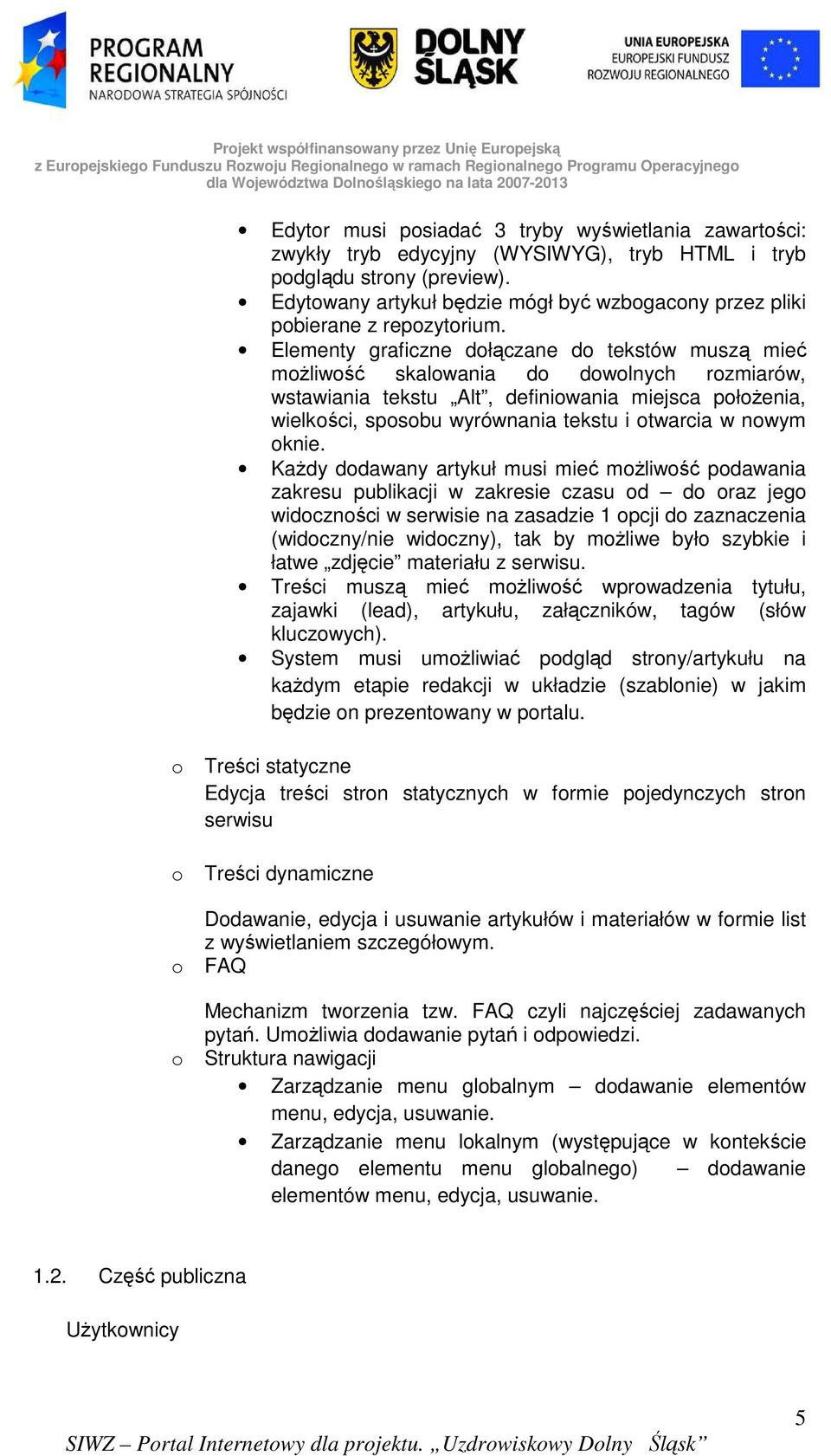 Elementy graficzne dłączane d tekstów muszą mieć mŝliwść skalwania d dwlnych rzmiarów, wstawiania tekstu Alt, definiwania miejsca płŝenia, wielkści, spsbu wyrównania tekstu i twarcia w nwym knie.