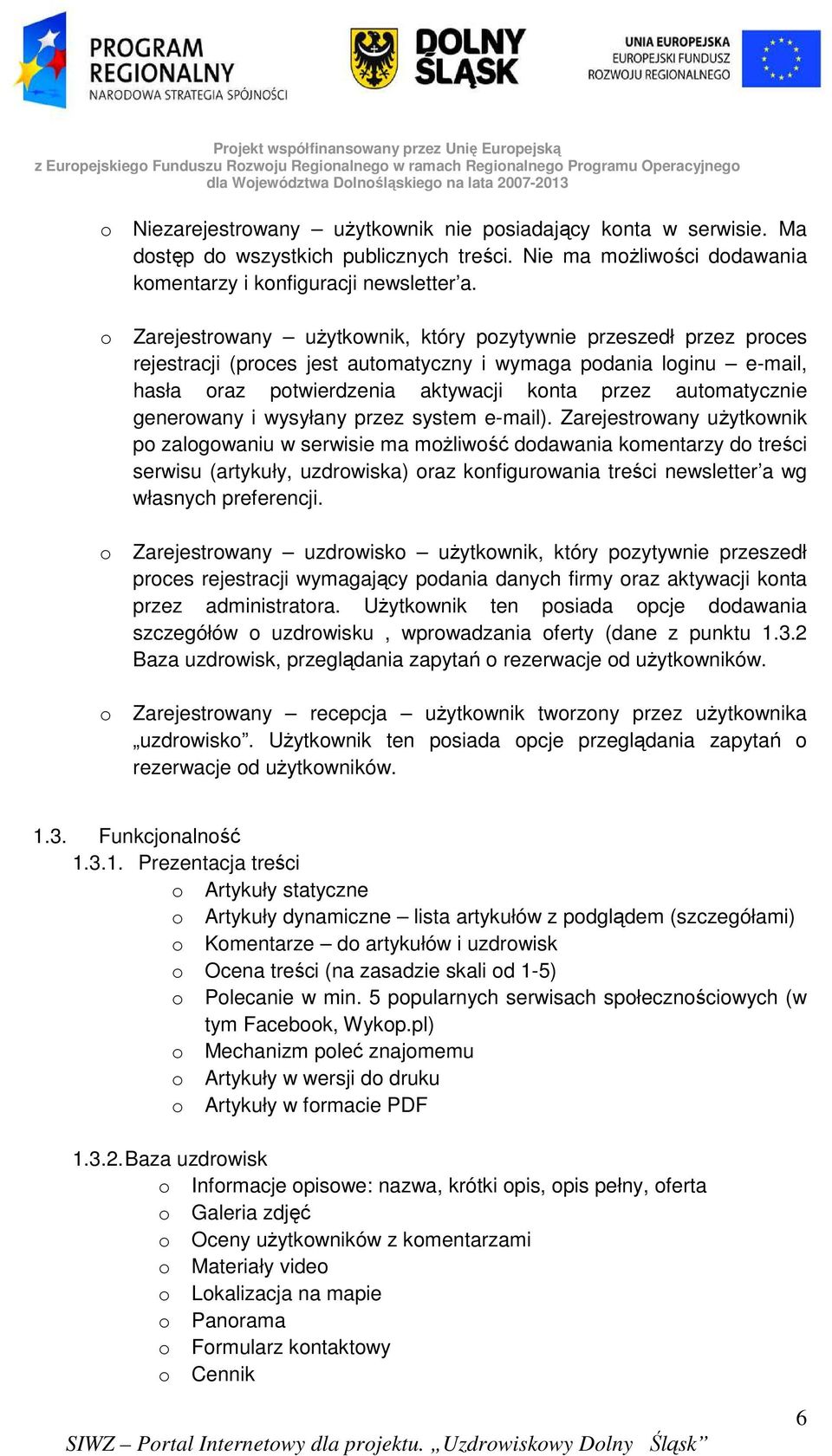 Zarejestrwany uŝytkwnik, który pzytywnie przeszedł przez prces rejestracji (prces jest autmatyczny i wymaga pdania lginu e-mail, hasła raz ptwierdzenia aktywacji knta przez autmatycznie generwany i