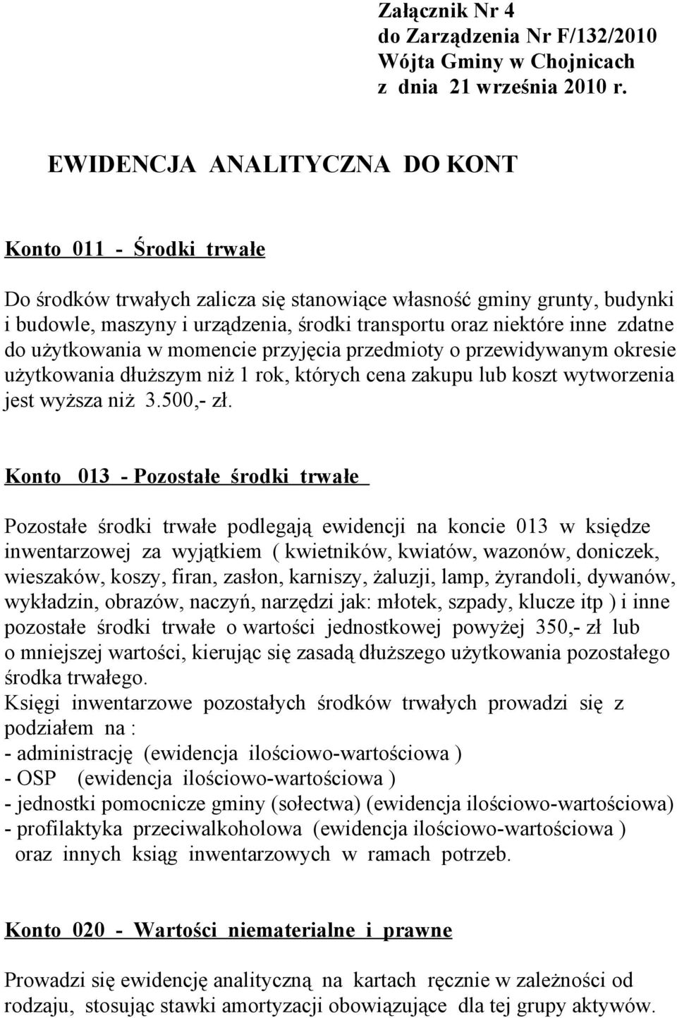 zdatne do użytkowania w momencie przyjęcia przedmioty o przewidywanym okresie użytkowania dłuższym niż 1 rok, których cena zakupu lub koszt wytworzenia jest wyższa niż 3.500,- zł.