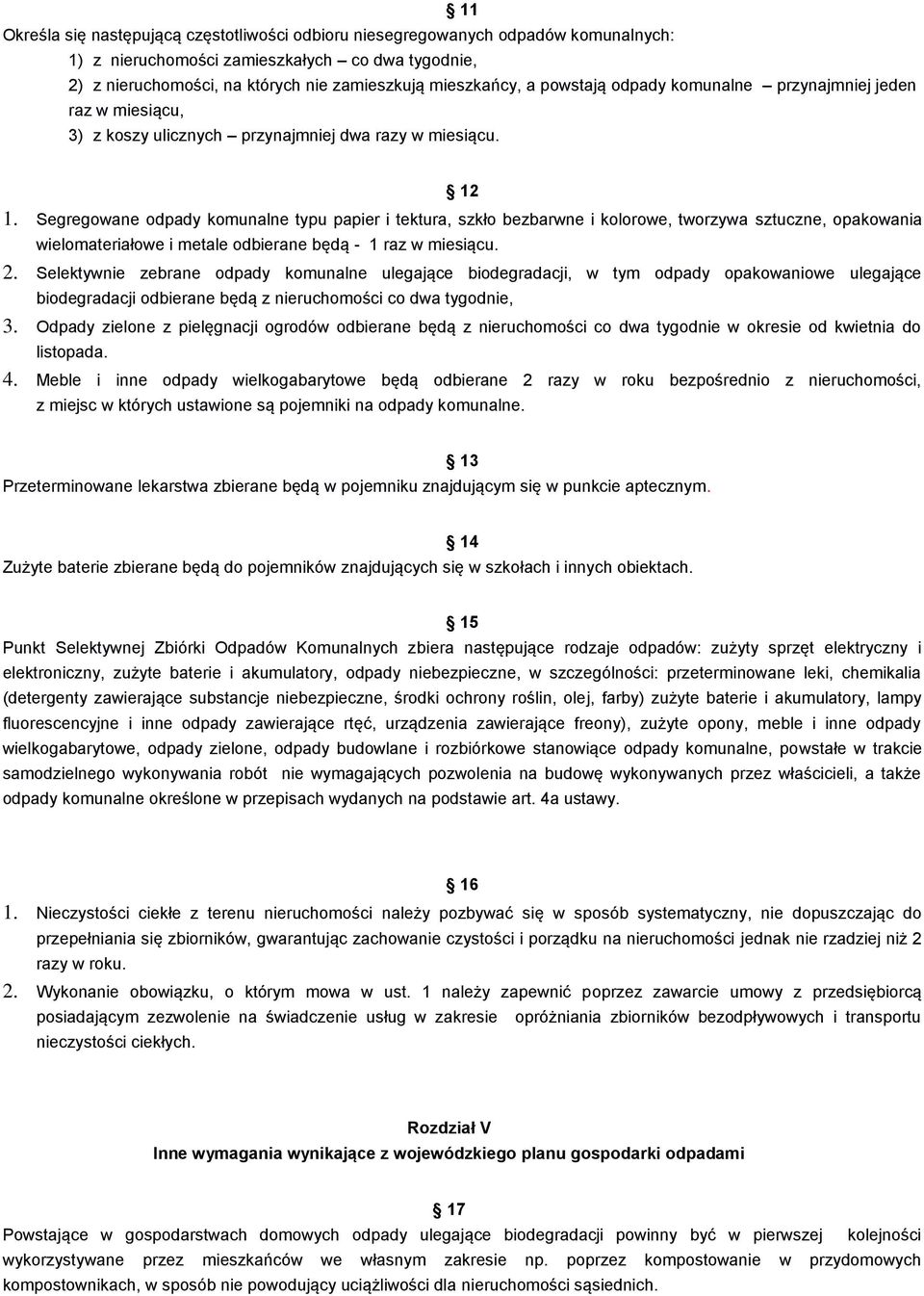 Segregowane odpady komunalne typu papier i tektura, szkło bezbarwne i kolorowe, tworzywa sztuczne, opakowania wielomateriałowe i metale odbierane będą - 1 raz w miesiącu. 2.