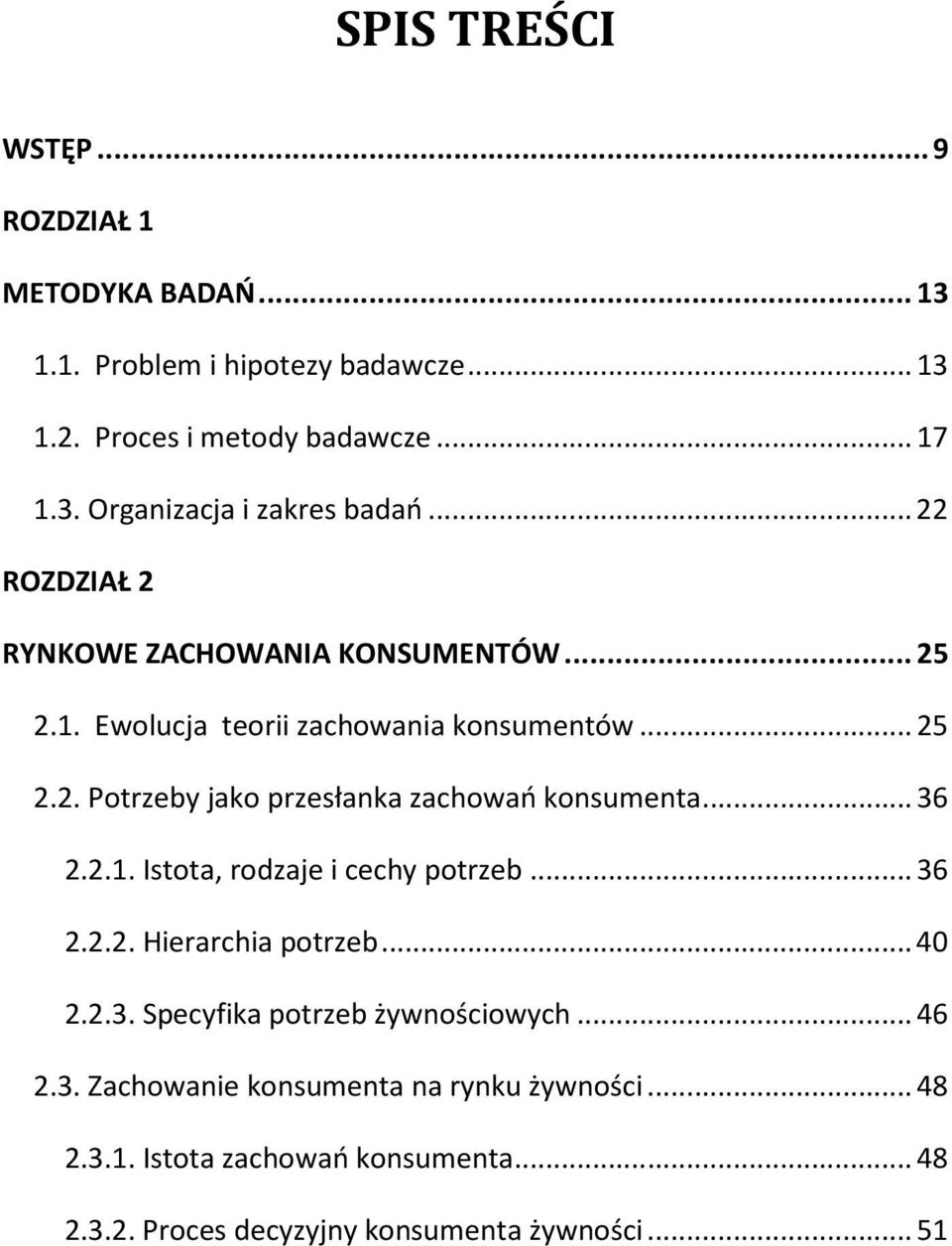 .. 36 2.2.1. Istota, rodzaje i cechy potrzeb... 36 2.2.2. Hierarchia potrzeb... 40 2.2.3. Specyfika potrzeb żywnościowych... 46 2.3. Zachowanie konsumenta na rynku żywności.