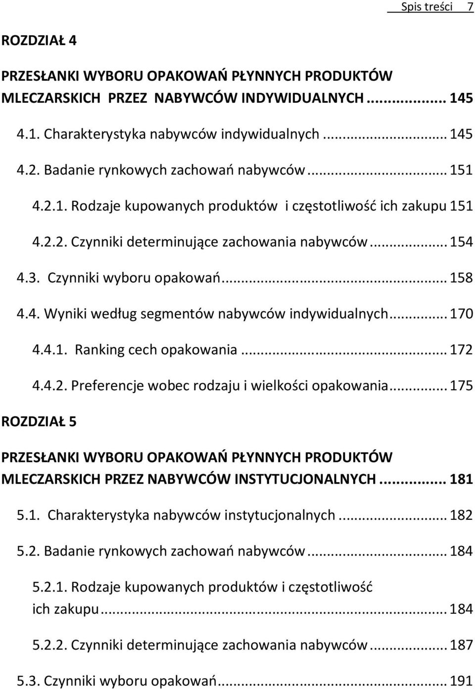 .. 158 4.4. Wyniki według segmentów nabywców indywidualnych... 170 4.4.1. Ranking cech opakowania... 172 4.4.2. Preferencje wobec rodzaju i wielkości opakowania.