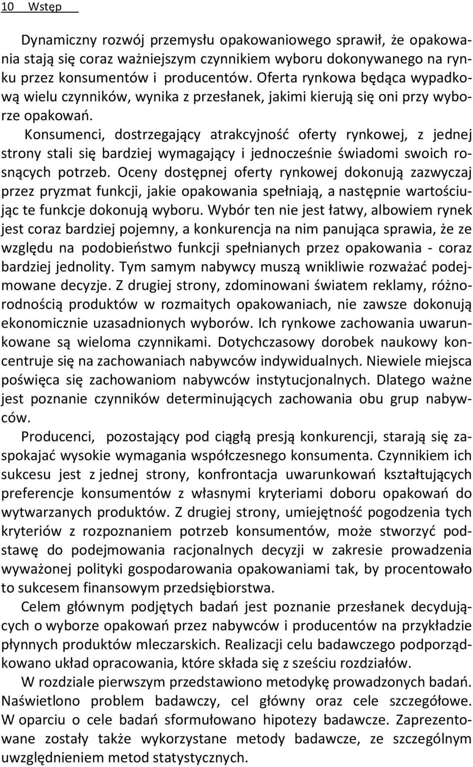 Konsumenci, dostrzegający atrakcyjność oferty rynkowej, z jednej strony stali się bardziej wymagający i jednocześnie świadomi swoich rosnących potrzeb.