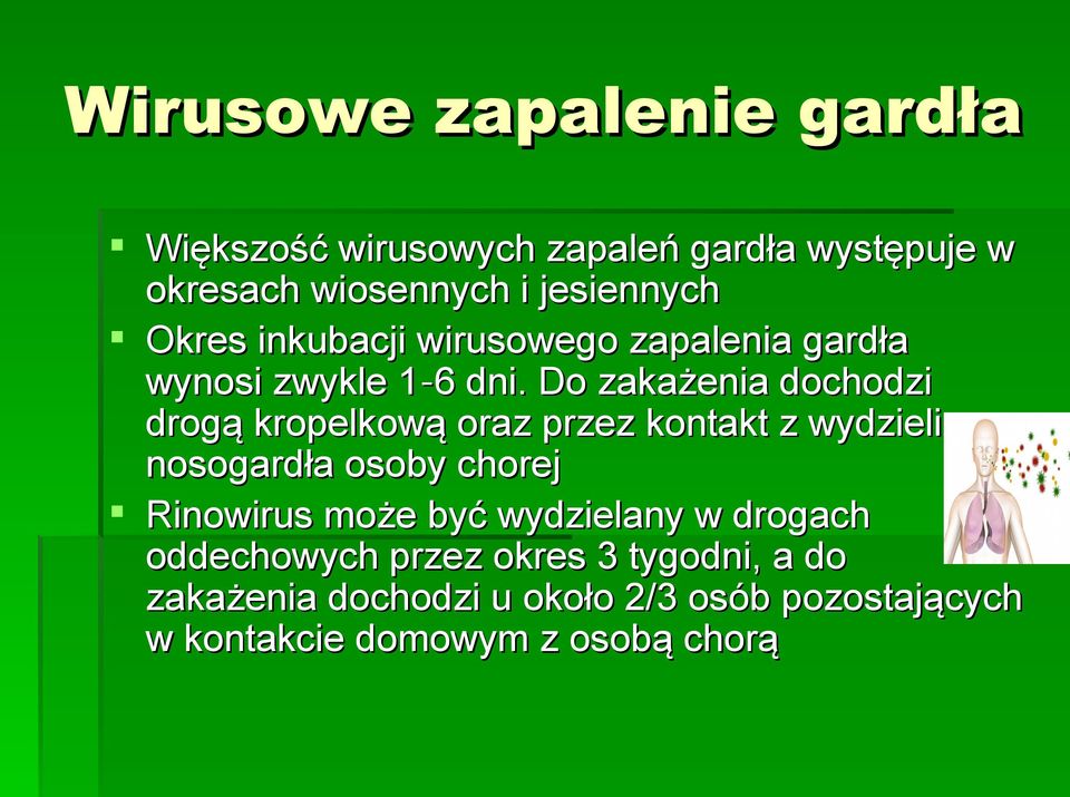 Do zakażenia dochodzi drogą kropelkową oraz przez kontakt z wydzieliną nosogardła osoby chorej Rinowirus