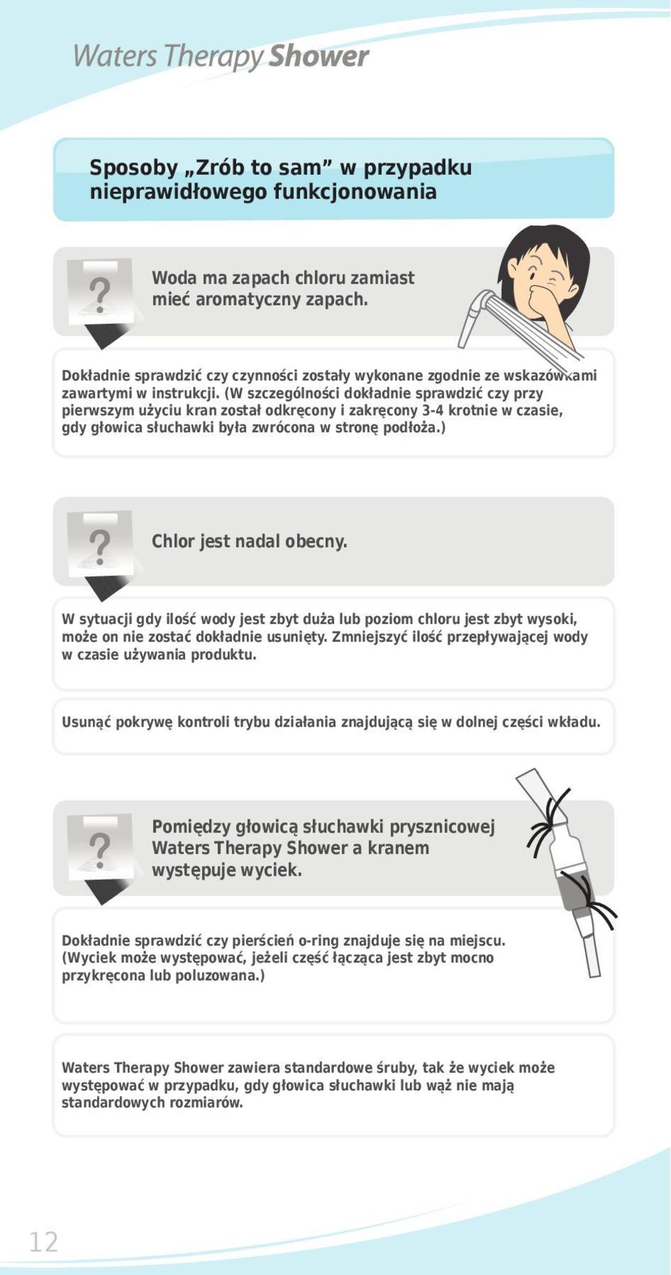 (W szczególności dokładnie sprawdzić czy przy pierwszym użyciu kran został odkręcony i zakręcony 3-4 krotnie w czasie, gdy głowica słuchawki była zwrócona w stronę podłoża.) Chlor jest nadal obecny.
