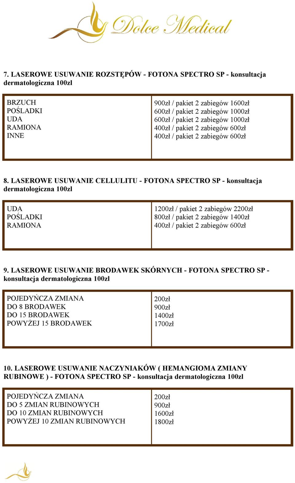 LASEROWE USUWANIE CELLULITU - FOTONA SPECTRO SP - konsultacja dermatologiczna 100zl UDA POŚLADKI RAMIONA 1 / pakiet 2 zabiegów 2 800zł / pakiet 2 zabiegów 1400zł 400zł / pakiet 2 zabiegów 600zł 9.