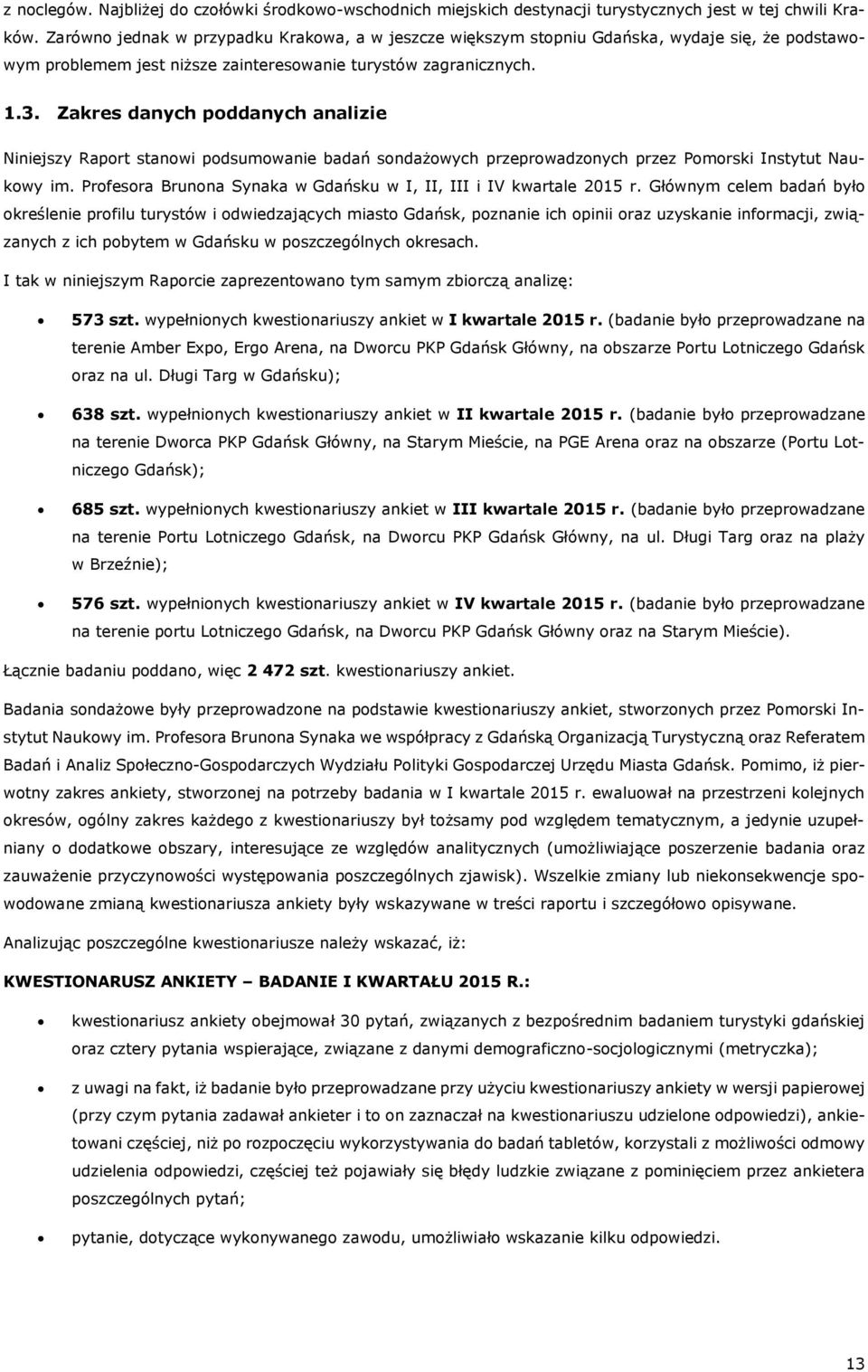 Zakres danych poddanych analizie Niniejszy Raport stanowi podsumowanie badań sondażowych przeprowadzonych przez Pomorski Instytut Naukowy im.