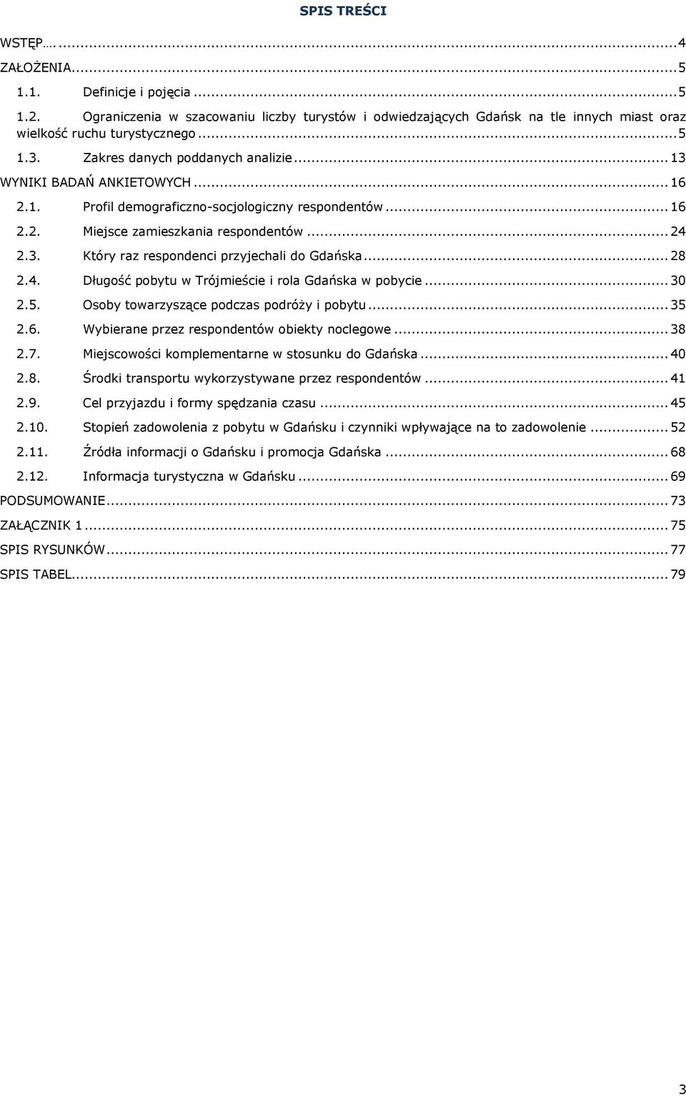 .. 28 2.4. Długość pobytu w Trójmieście i rola Gdańska w pobycie... 30 2.5. Osoby towarzyszące podczas podróży i pobytu... 35 2.6. Wybierane przez respondentów obiekty noclegowe... 38 2.7.