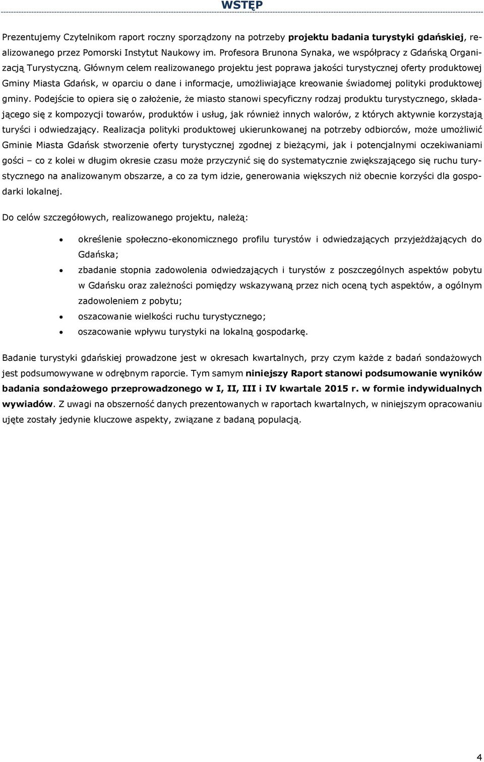 Głównym celem realizowanego projektu jest poprawa jakości turystycznej oferty produktowej Gminy Miasta Gdańsk, w oparciu o dane i informacje, umożliwiające kreowanie świadomej polityki produktowej