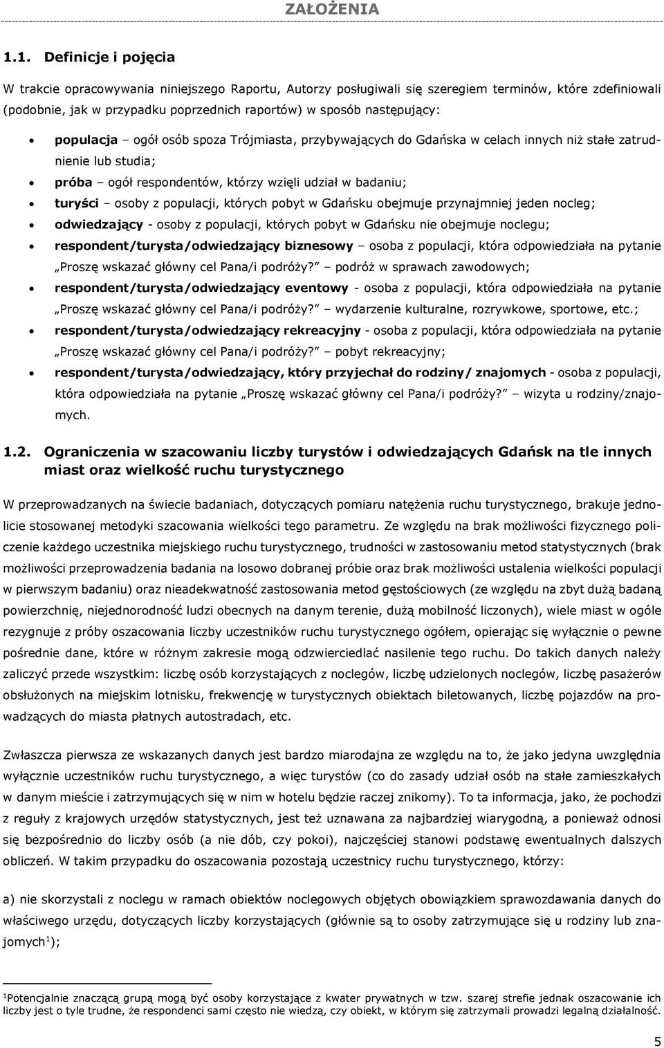 następujący: populacja ogół osób spoza Trójmiasta, przybywających do Gdańska w celach innych niż stałe zatrudnienie lub studia; próba ogół respondentów, którzy wzięli udział w badaniu; turyści osoby