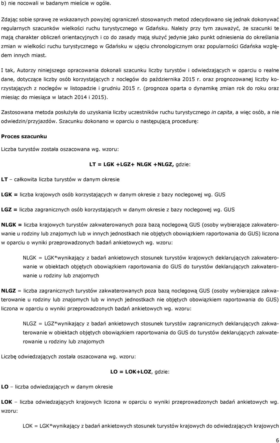 Należy przy tym zauważyć, że szacunki te mają charakter obliczeń orientacyjnych i co do zasady mają służyć jedynie jako punkt odniesienia do określania zmian w wielkości ruchu turystycznego w Gdańsku