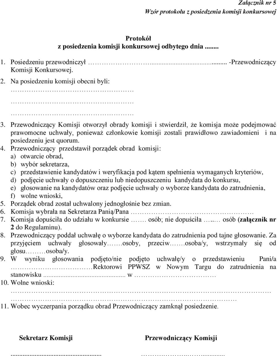 Przewodniczący Komisji otworzył obrady komisji i stwierdził, że komisja może podejmować prawomocne uchwały, ponieważ członkowie komisji zostali prawidłowo zawiadomieni i na posiedzeniu jest quorum. 4.