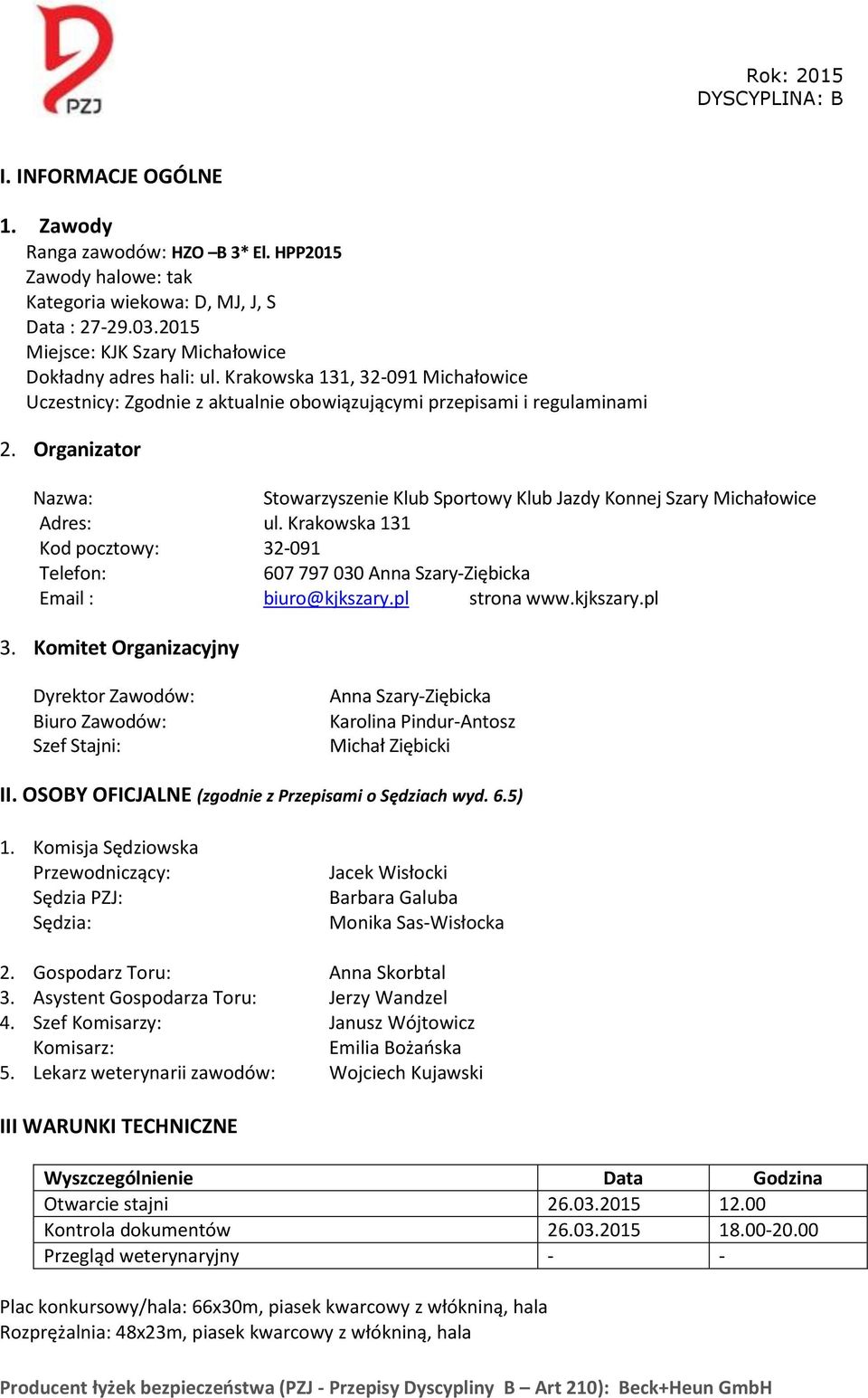 Organizator Nazwa: Stowarzyszenie Klub Sportowy Klub Jazdy Konnej Szary Michałowice Adres: ul. Krakowska 131 Kod pocztowy: 32-091 Telefon: 607 797 030 Anna Szary-Ziębicka Email : biuro@kjkszary.