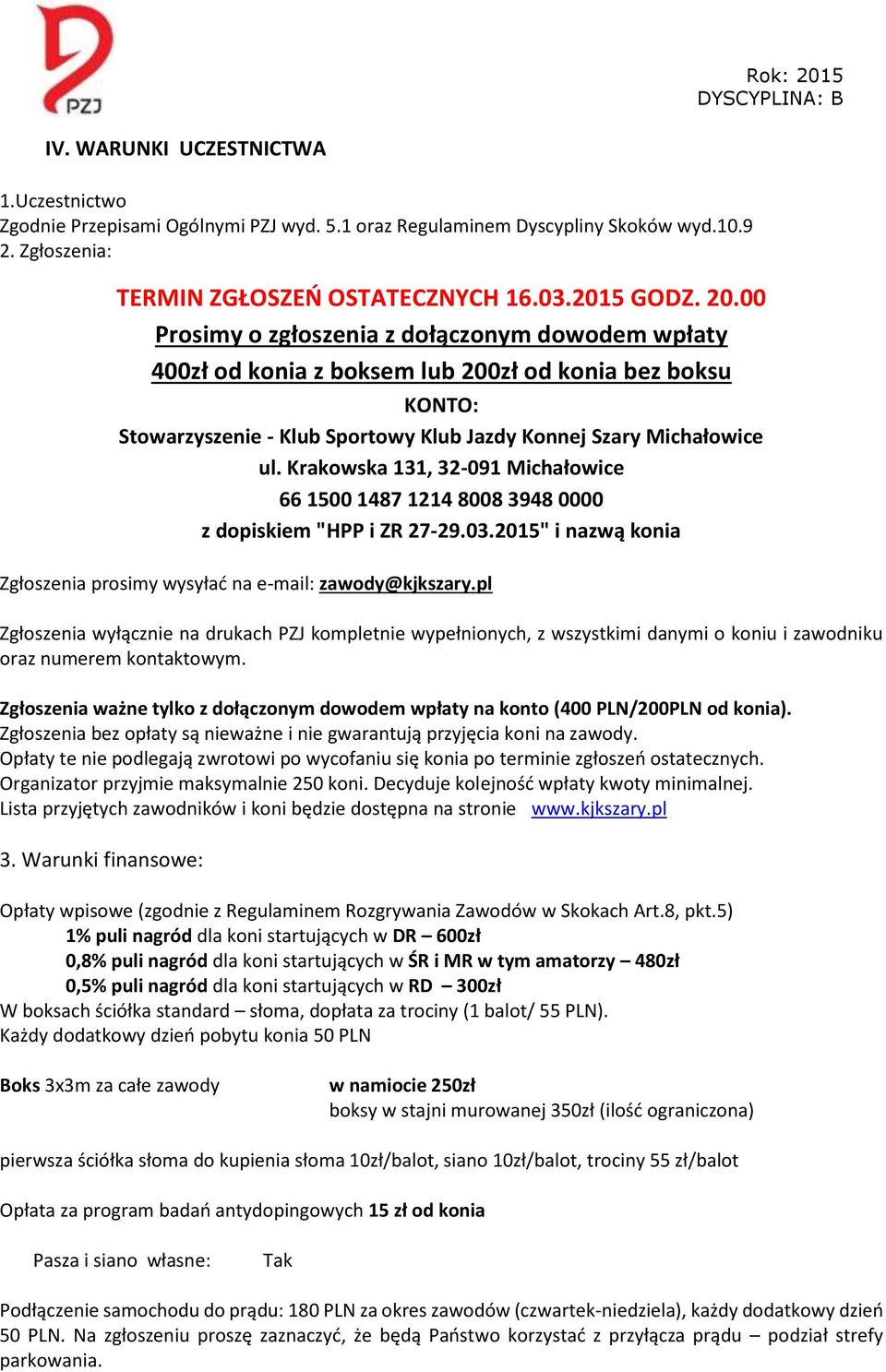 Krakowska 131, 32-091 Michałowice 66 1500 1487 1214 8008 3948 0000 z dopiskiem "HPP i ZR 27-29.03.2015" i nazwą konia Zgłoszenia prosimy wysyłać na e-mail: zawody@kjkszary.