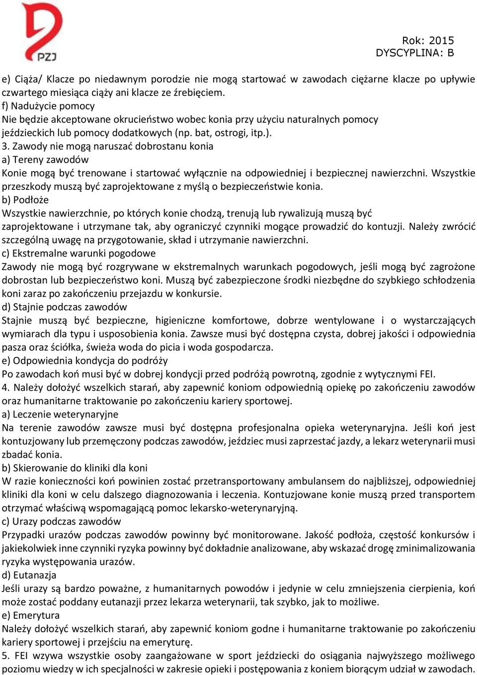 Zawody nie mogą naruszać dobrostanu konia a) Tereny zawodów Konie mogą być trenowane i startować wyłącznie na odpowiedniej i bezpiecznej nawierzchni.
