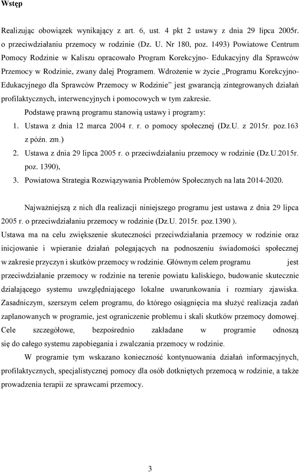 Wdrożenie w życie Programu Korekcyjno- Edukacyjnego dla Sprawców Przemocy w Rodzinie jest gwarancją zintegrowanych działań profilaktycznych, interwencyjnych i pomocowych w tym zakresie.